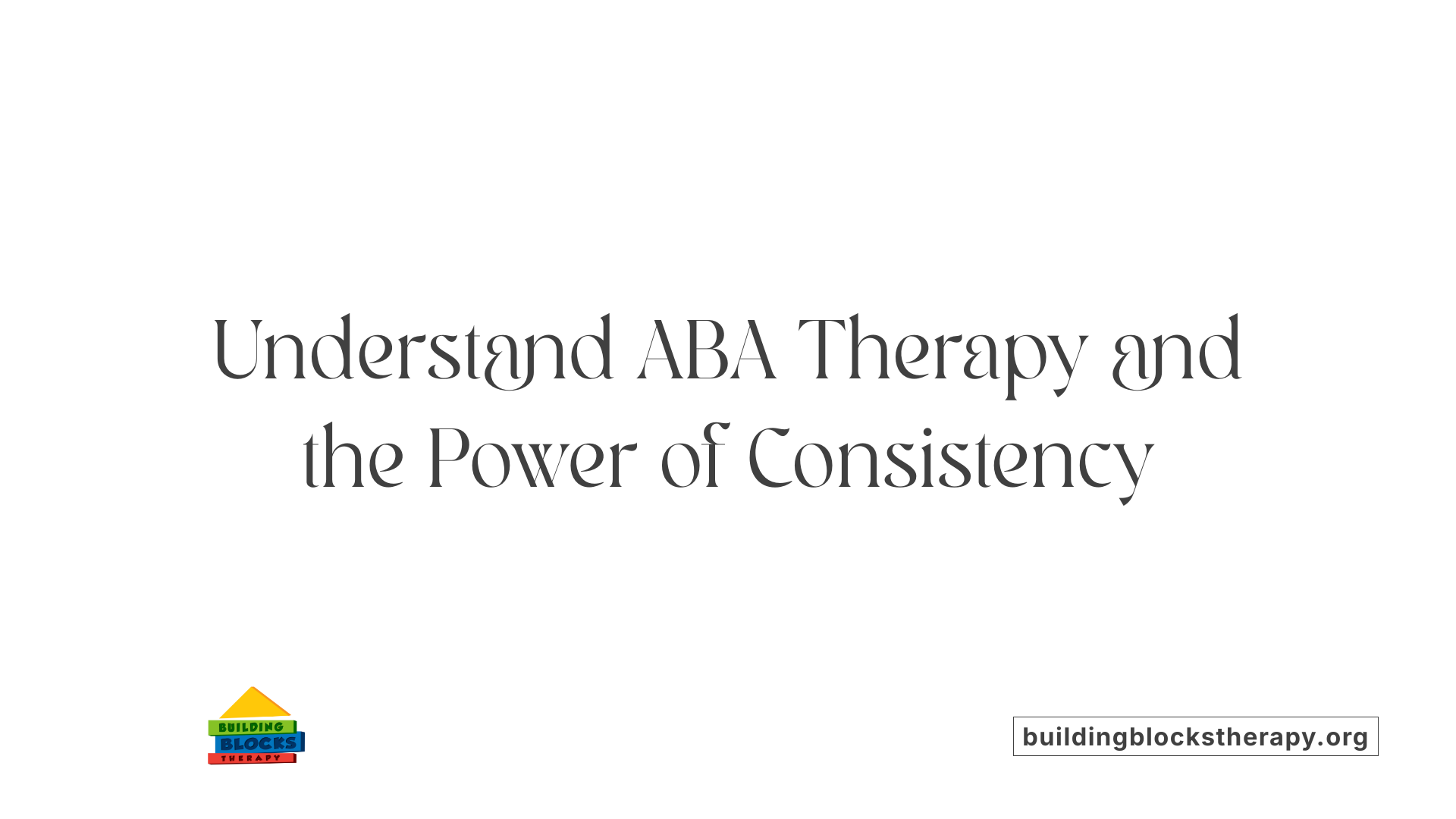 Understand ABA Therapy and the Power of Consistency