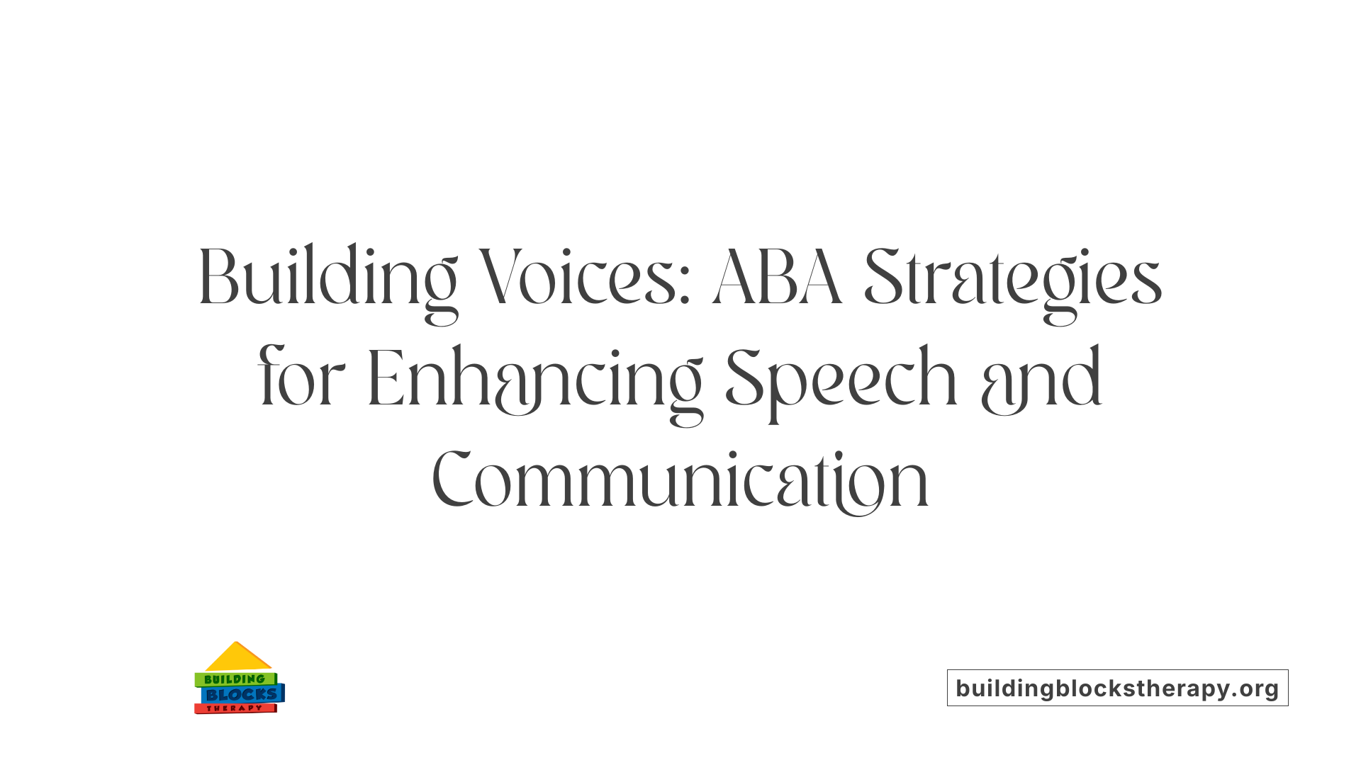 Building Voices: ABA Strategies for Enhancing Speech and Communication