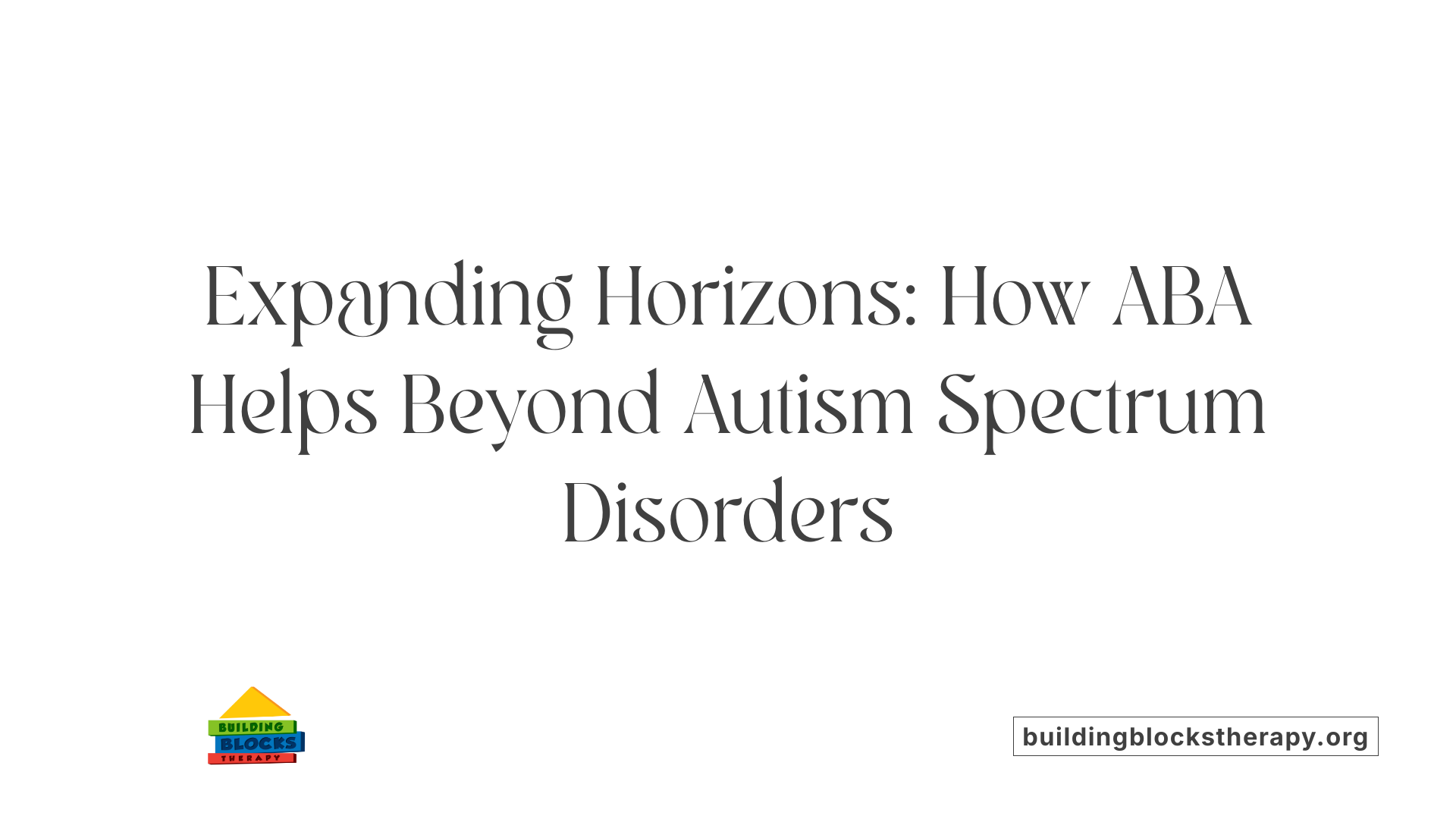 Expanding Horizons: How ABA Helps Beyond Autism Spectrum Disorders
