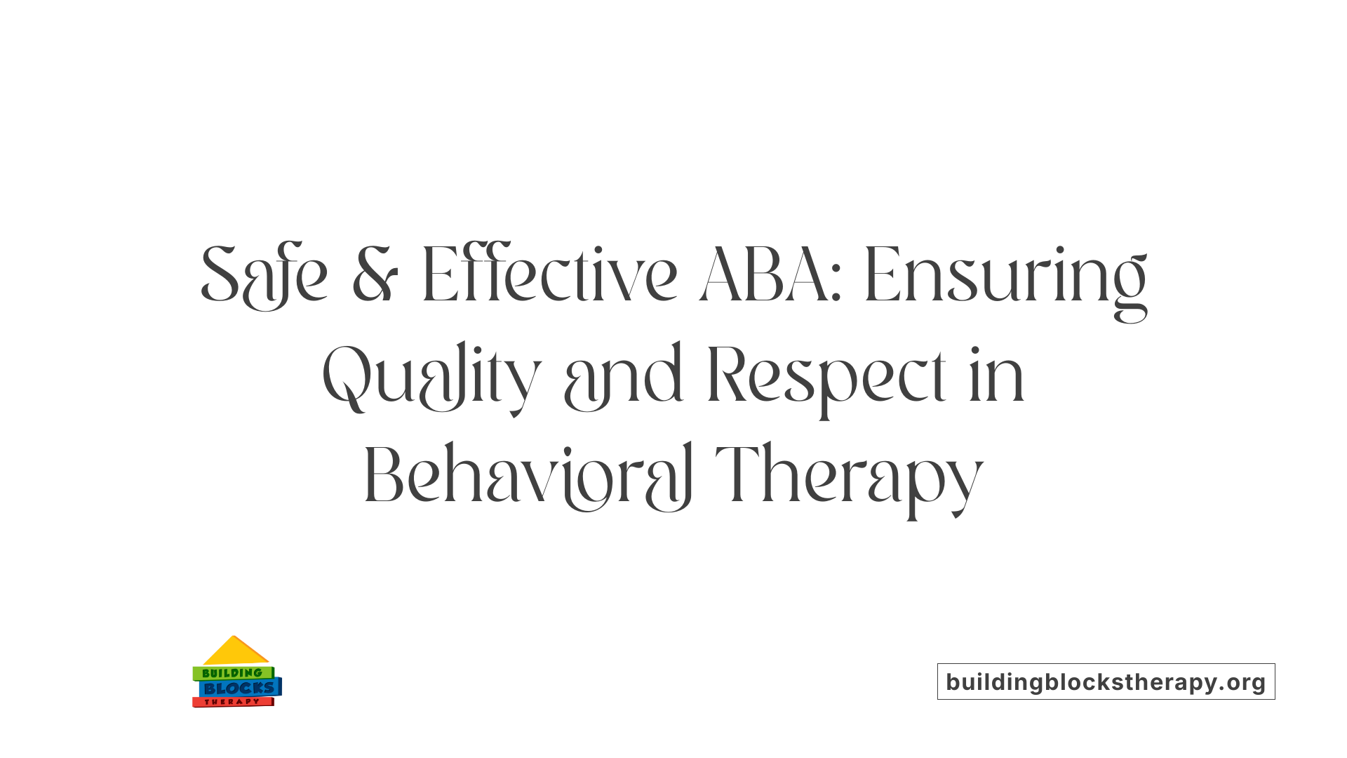 Safe &amp; Effective ABA: Ensuring Quality and Respect in Behavioral Therapy