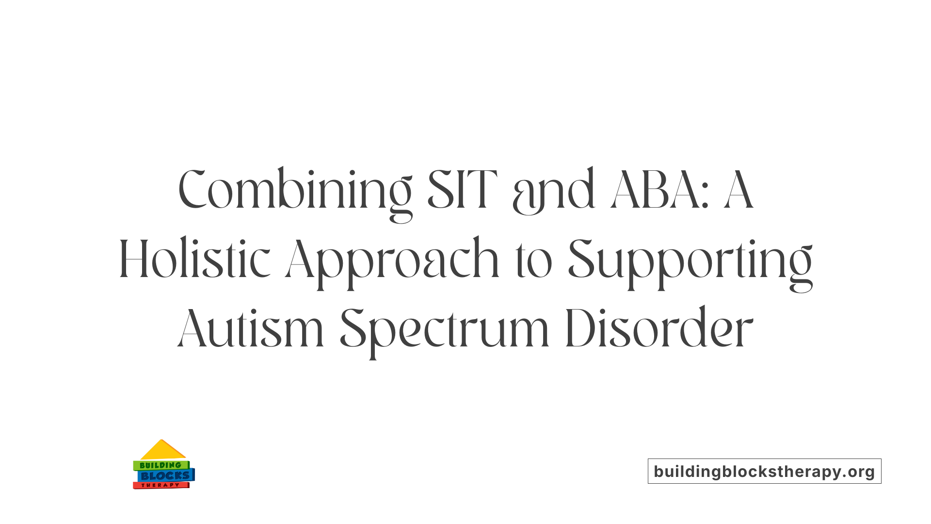 Combining SIT and ABA: A Holistic Approach to Supporting Autism Spectrum Disorder