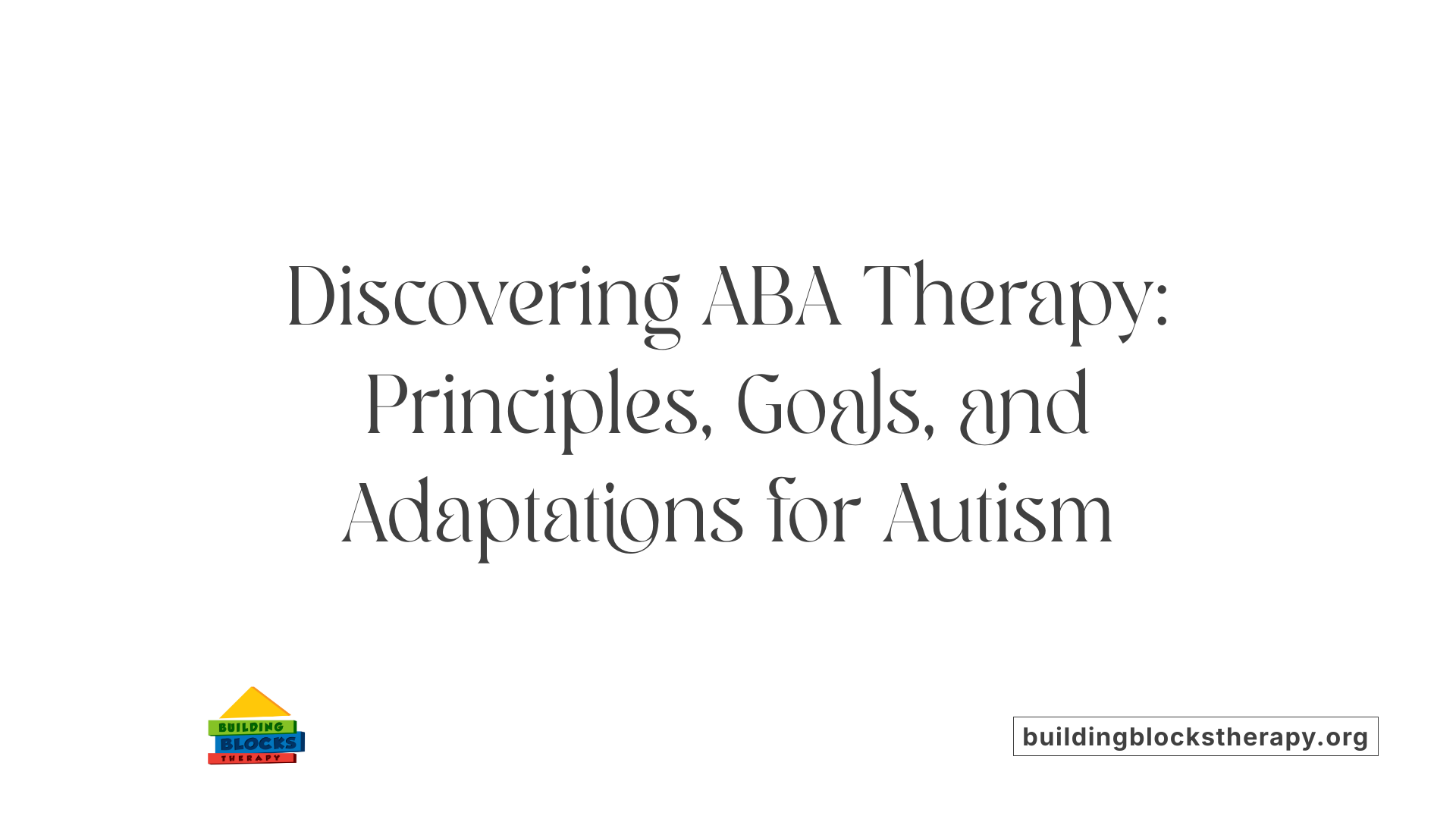 Discovering ABA Therapy: Principles, Goals, and Adaptations for Autism