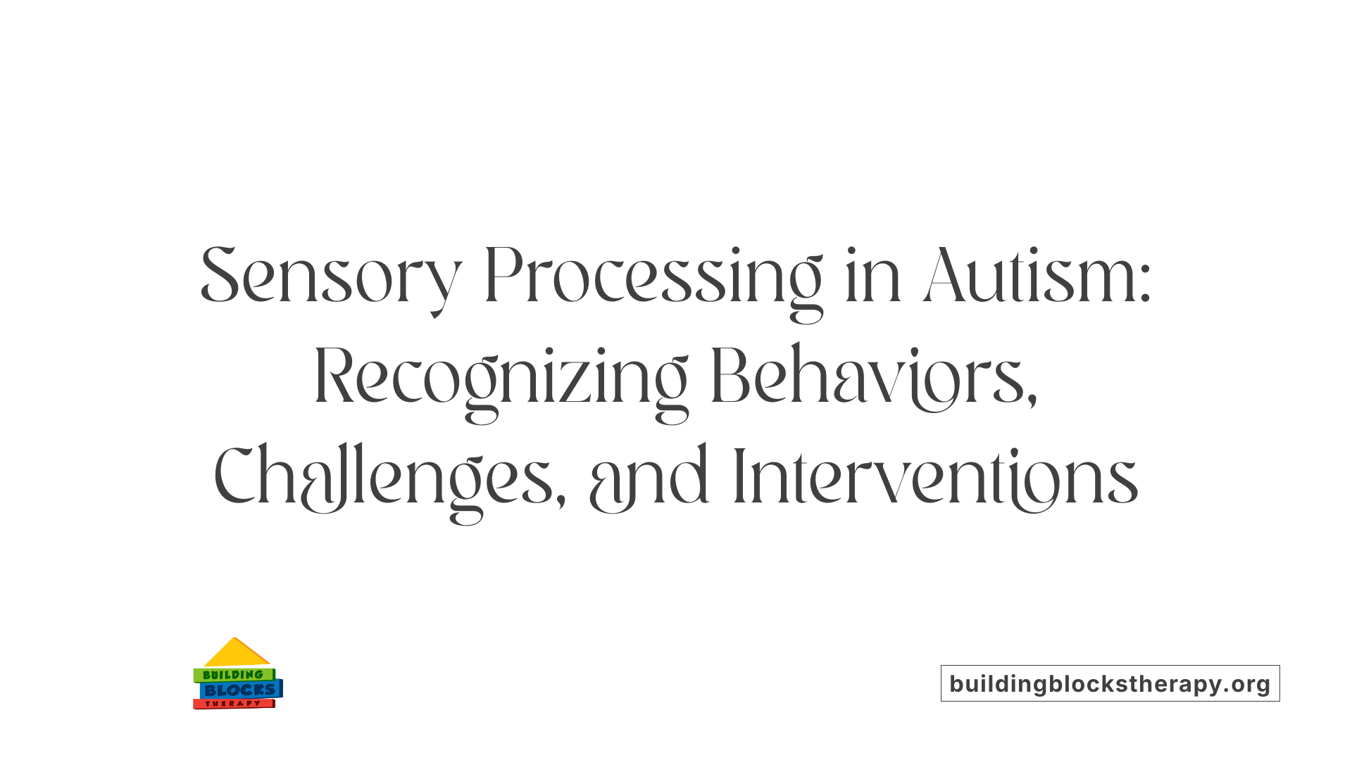 Sensory Processing in Autism: Recognizing Behaviors, Challenges, and Interventions