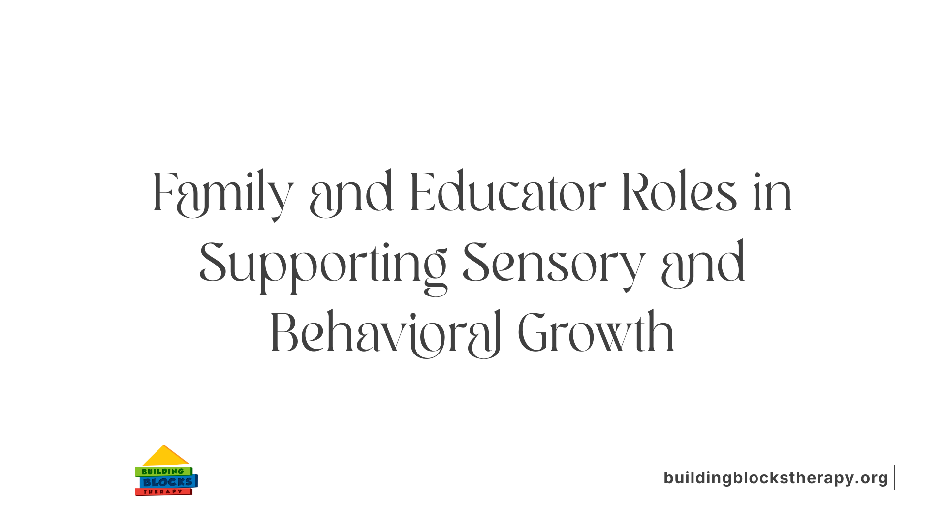 Family and Educator Roles in Supporting Sensory and Behavioral Growth