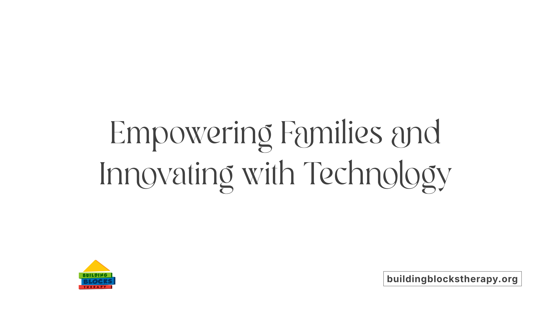 Empowering Families and Innovating with Technology