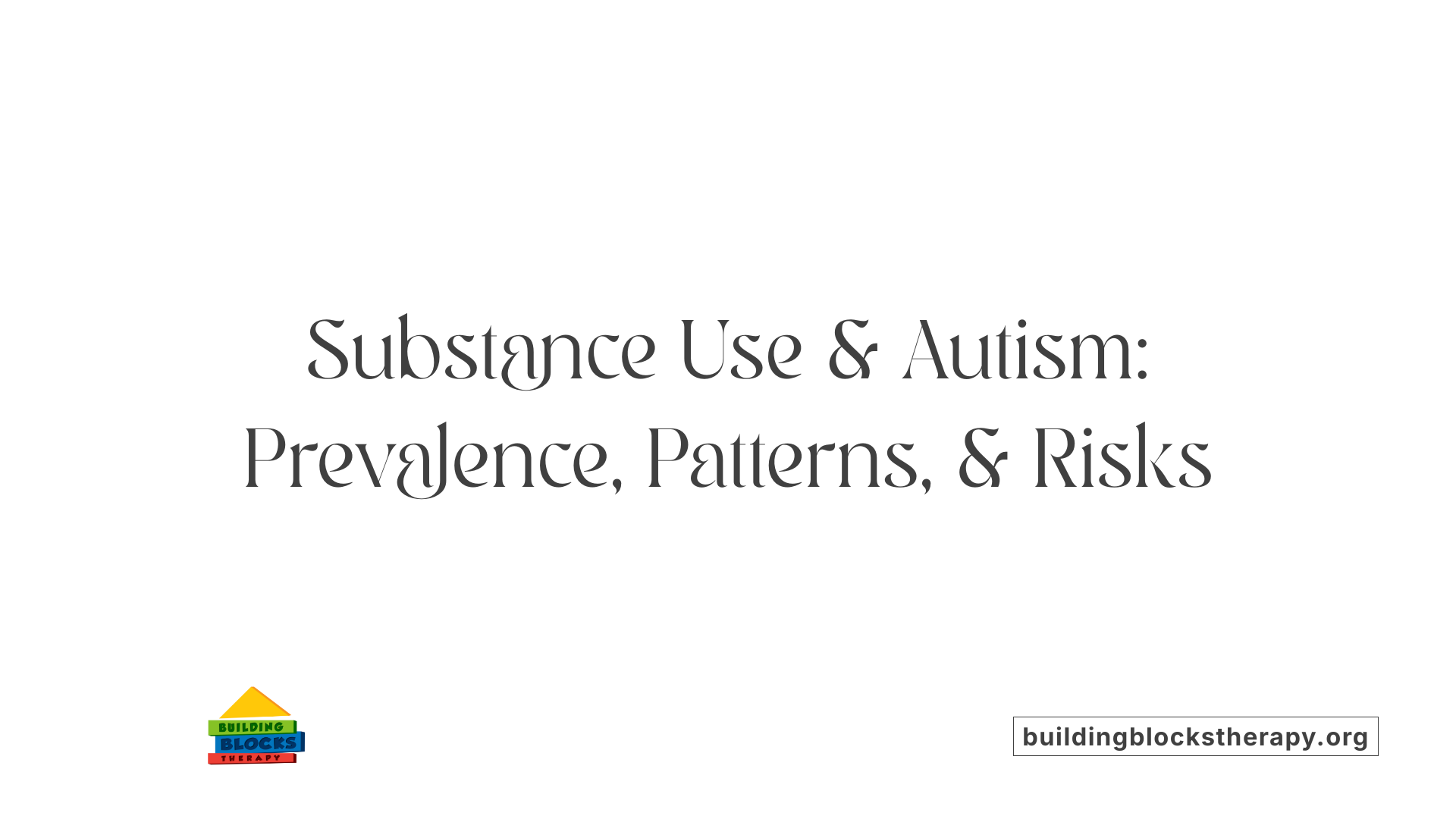 Substance Use &amp; Autism: Prevalence, Patterns, &amp; Risks