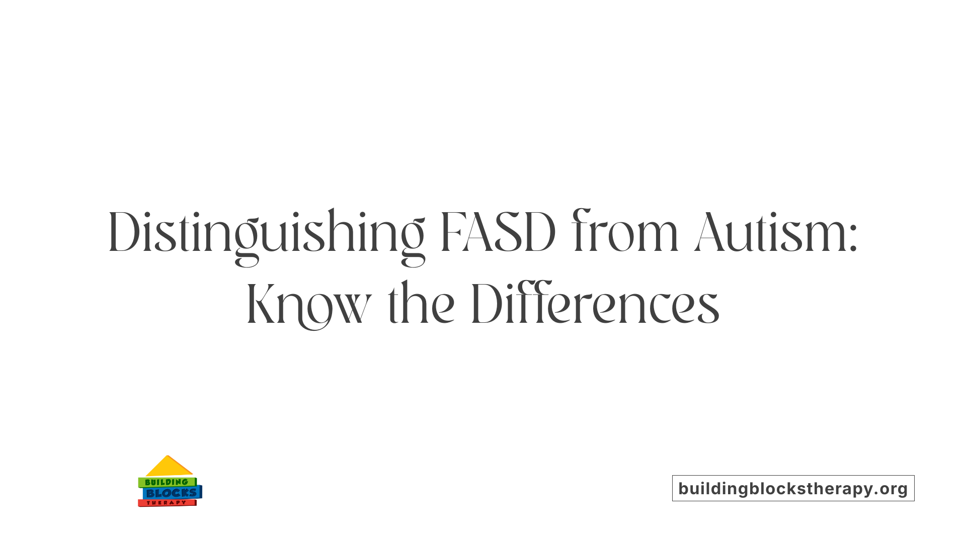Distinguishing FASD from Autism: Know the Differences