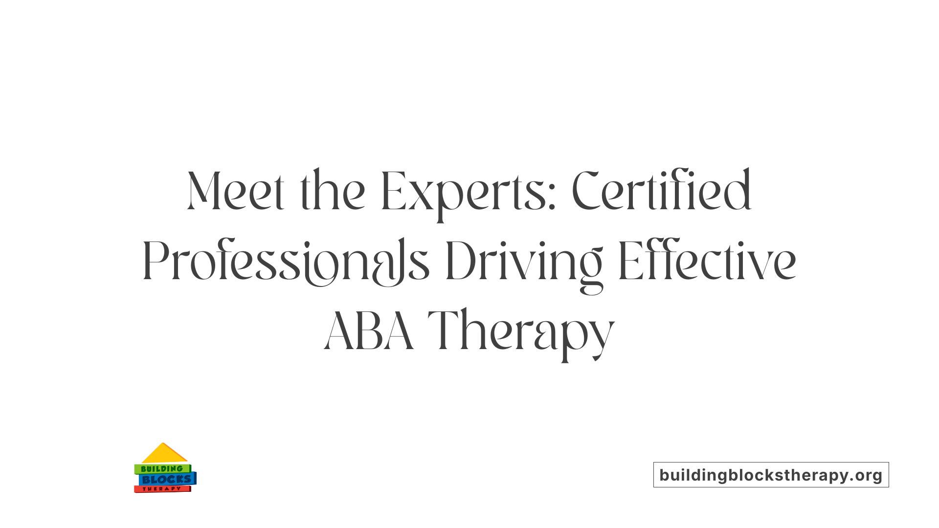 Meet the Experts: Certified Professionals Driving Effective ABA Therapy