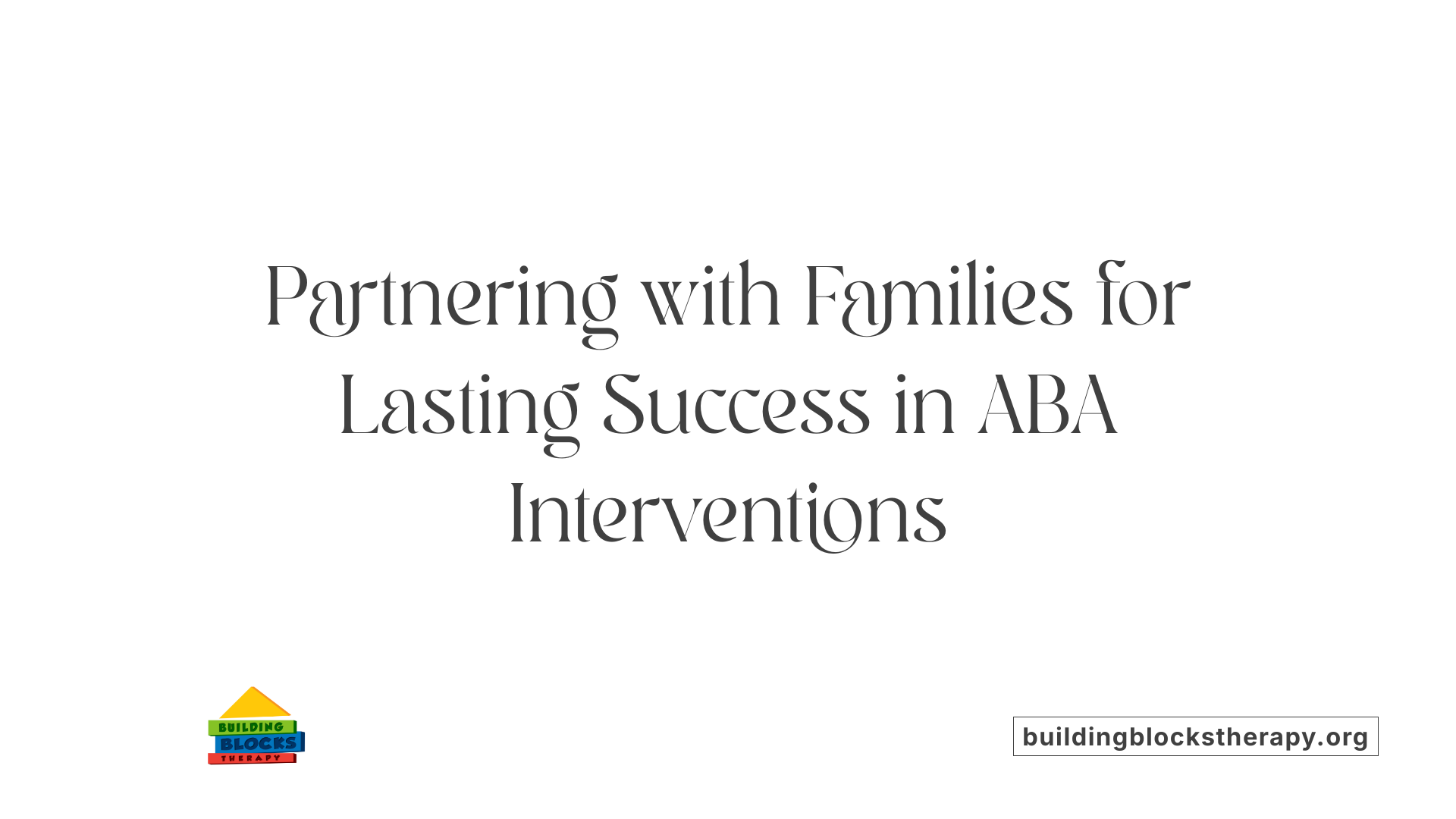 Partnering with Families for Lasting Success in ABA Interventions