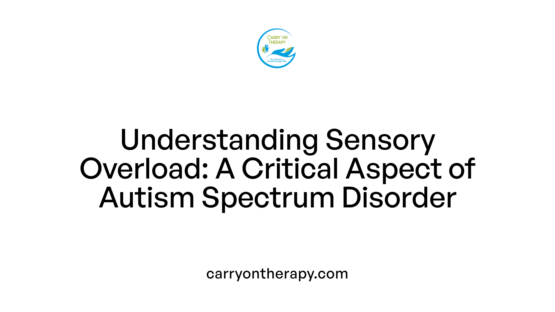Understanding Sensory Overload: A Critical Aspect of Autism Spectrum Disorder