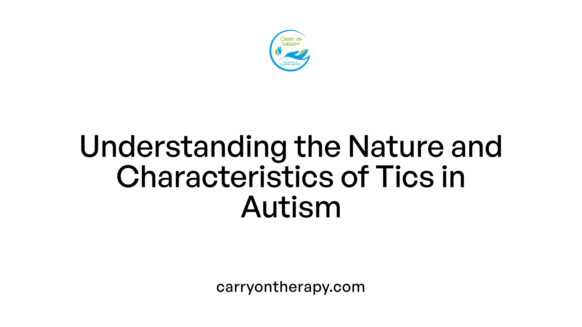 Understanding the Nature and Characteristics of Tics in Autism