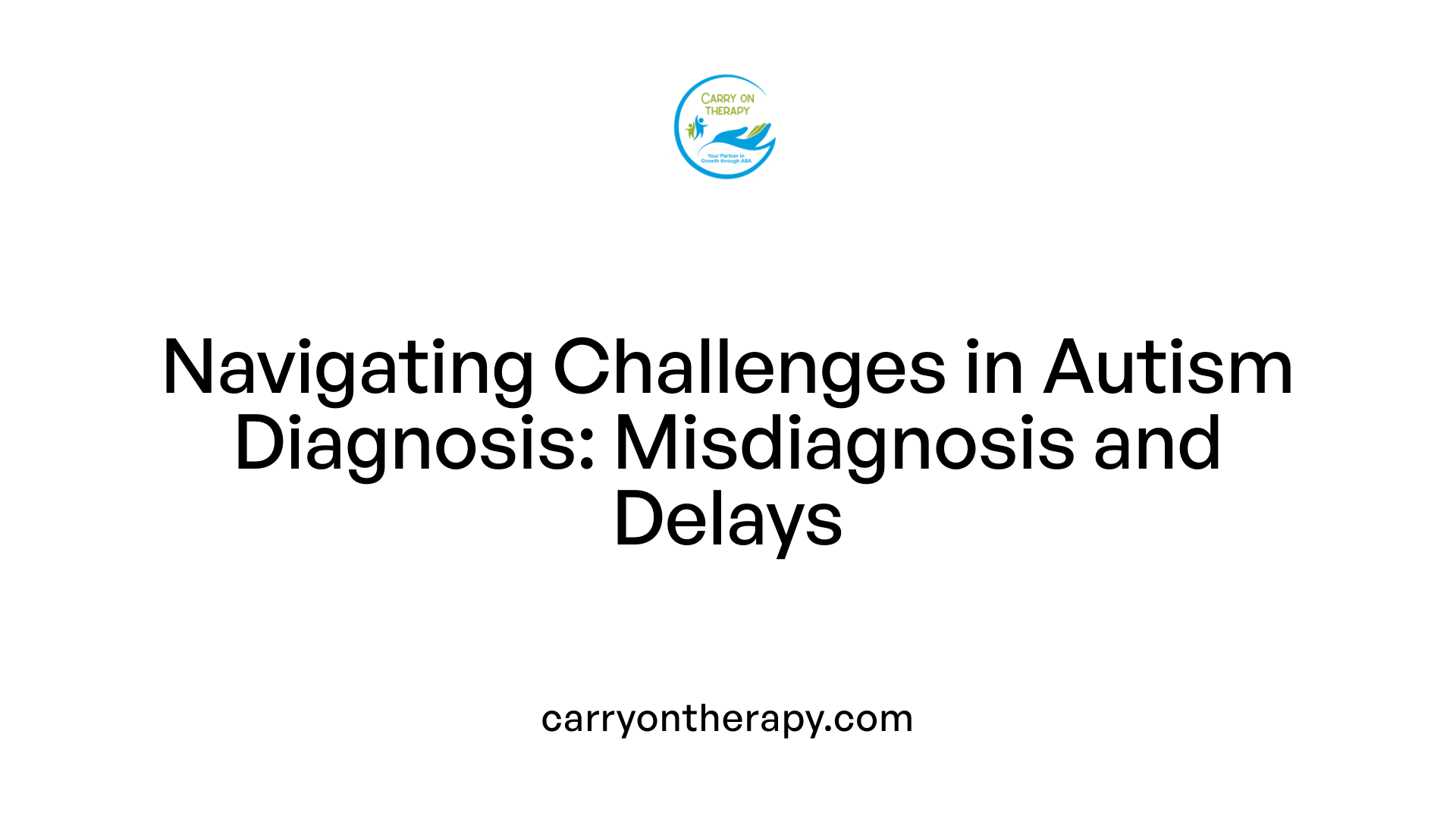 Navigating Challenges in Autism Diagnosis: Misdiagnosis and Delays