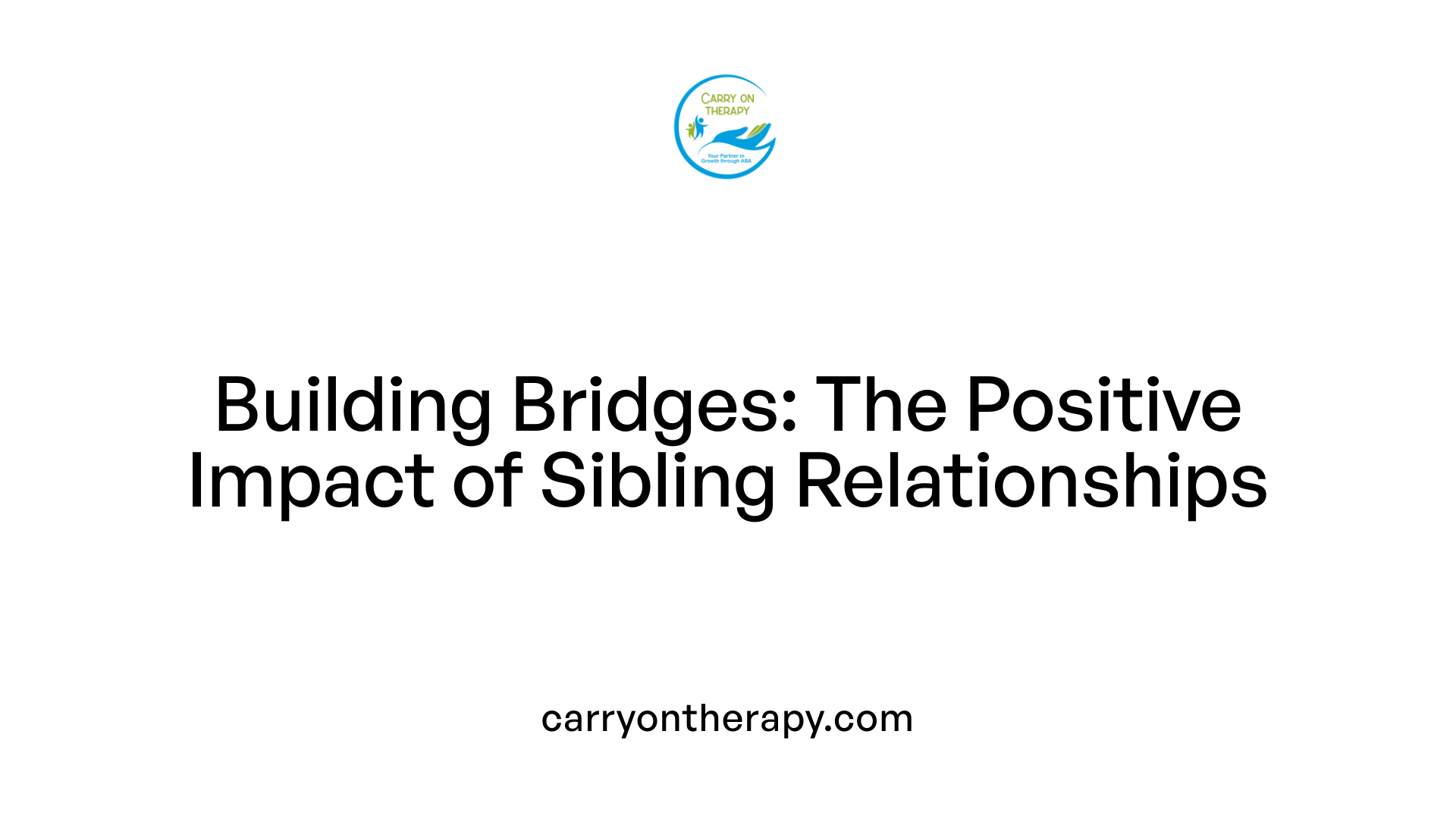Building Bridges: The Positive Impact of Sibling Relationships
