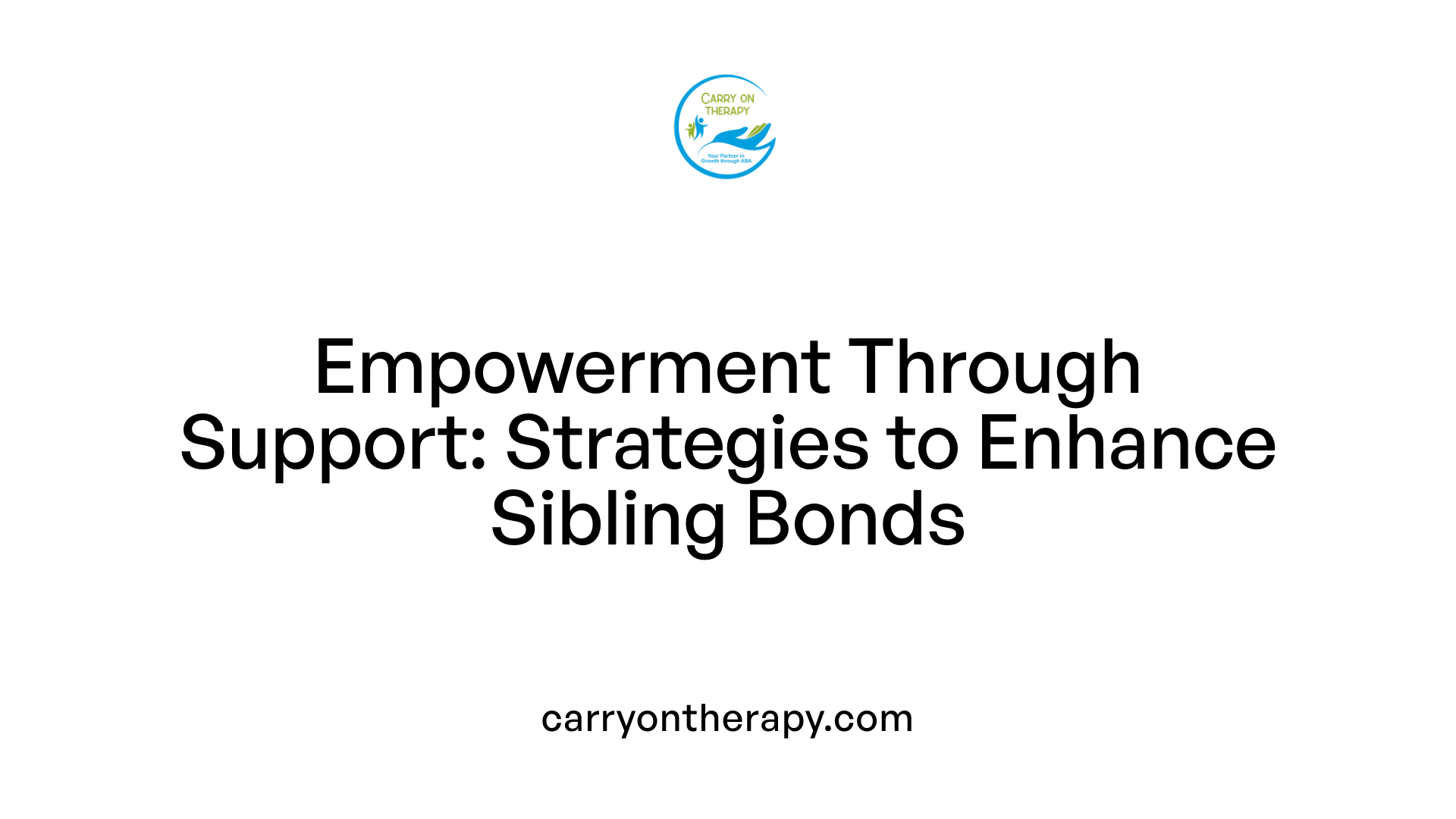 Empowerment Through Support: Strategies to Enhance Sibling Bonds