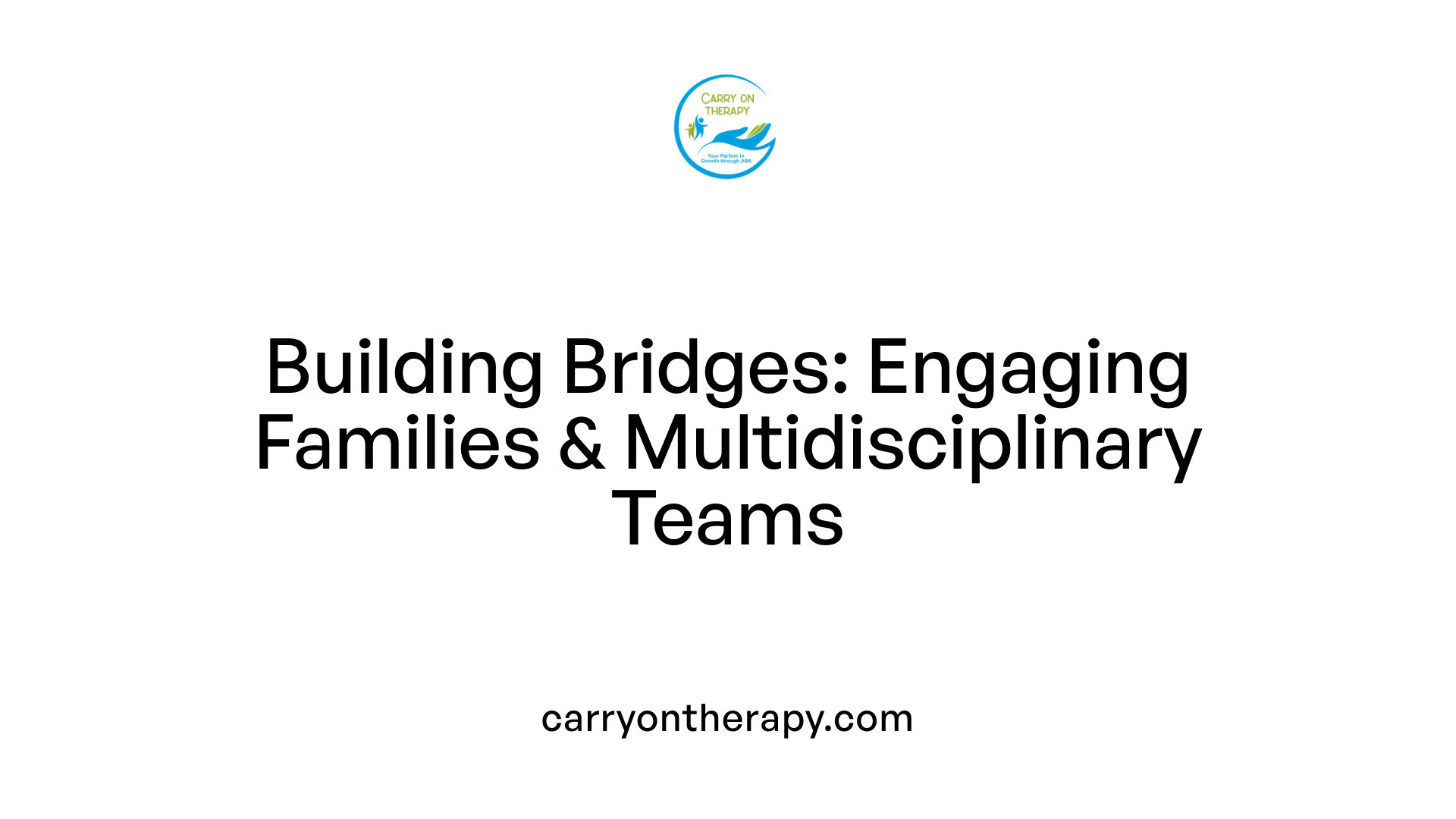 Building Bridges: Engaging Families &amp; Multidisciplinary Teams