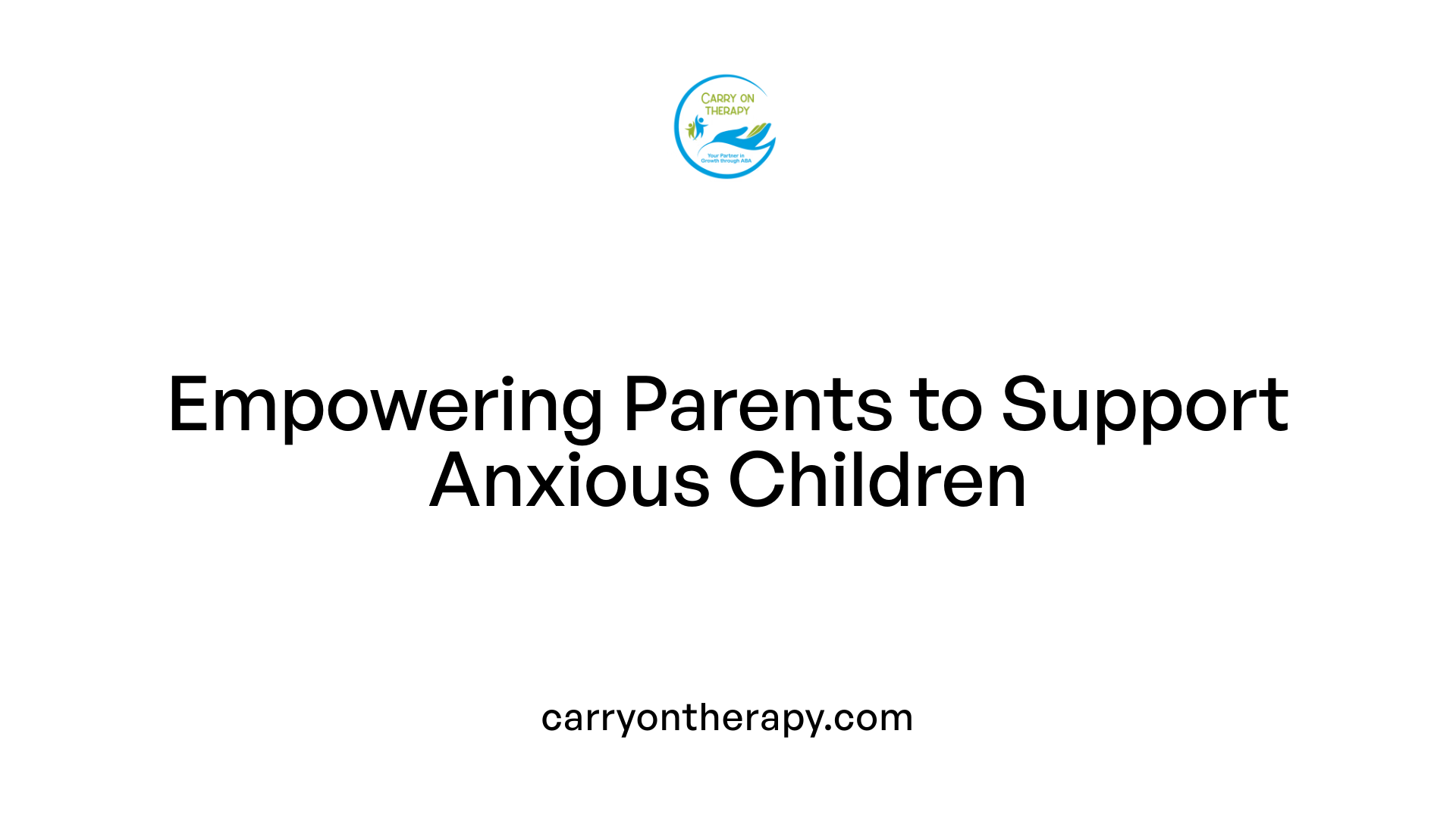 Empowering Parents to Support Anxious Children