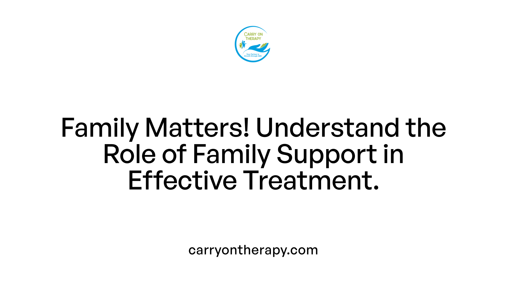 Family Matters! Understand the Role of Family Support in Effective Treatment.