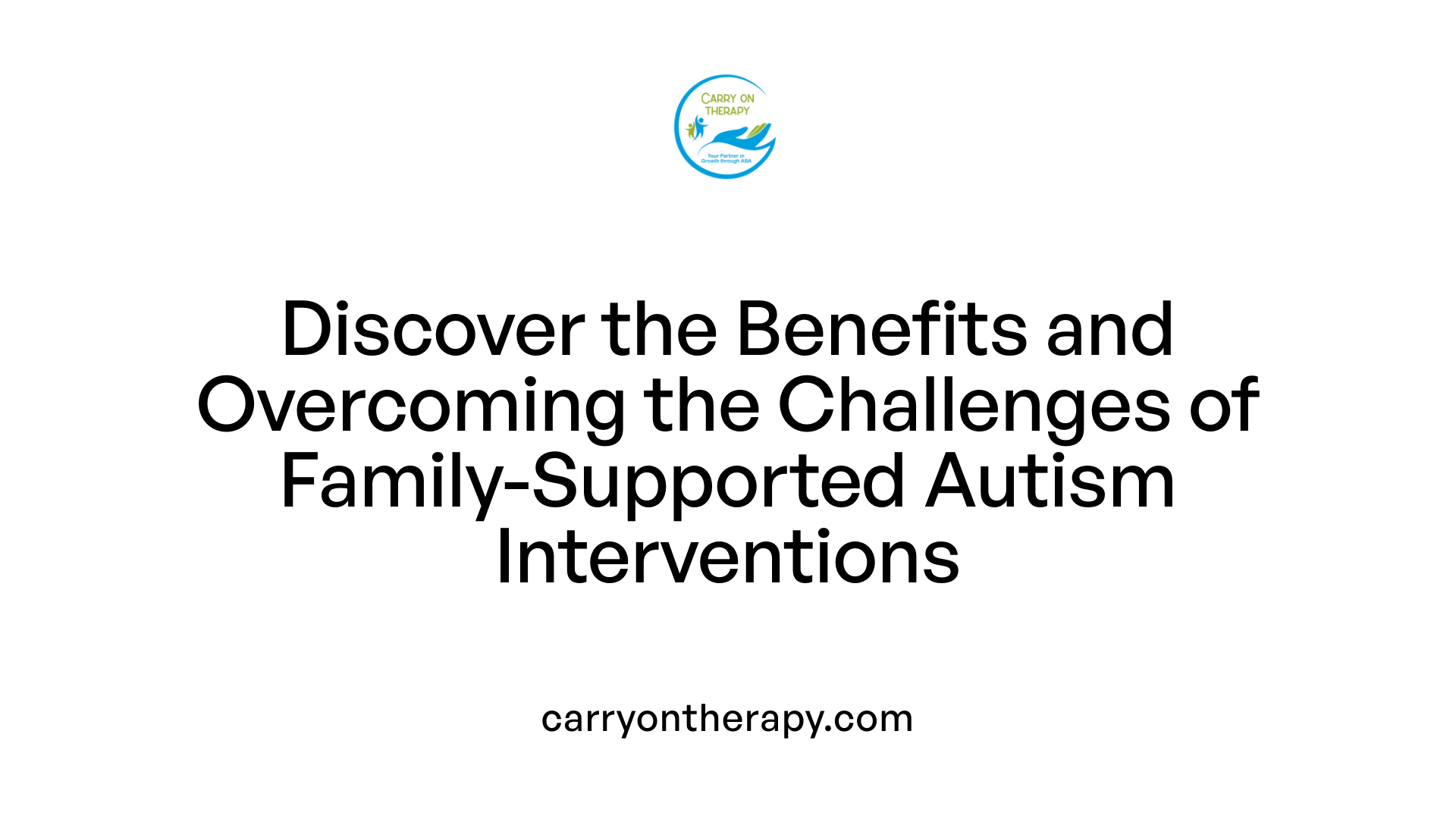Discover the Benefits and Overcoming the Challenges of Family-Supported Autism Interventions