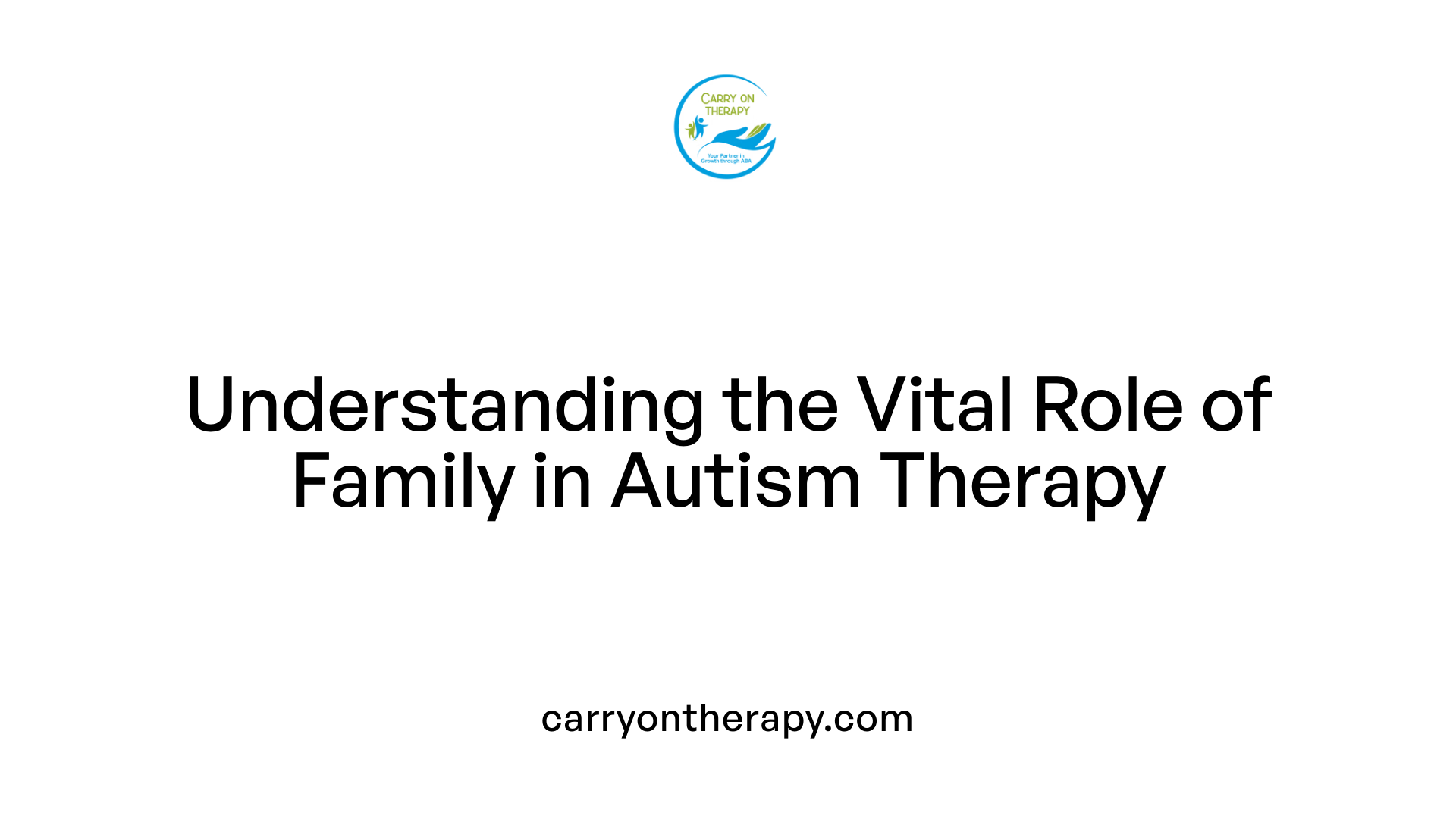 Understanding the Vital Role of Family in Autism Therapy