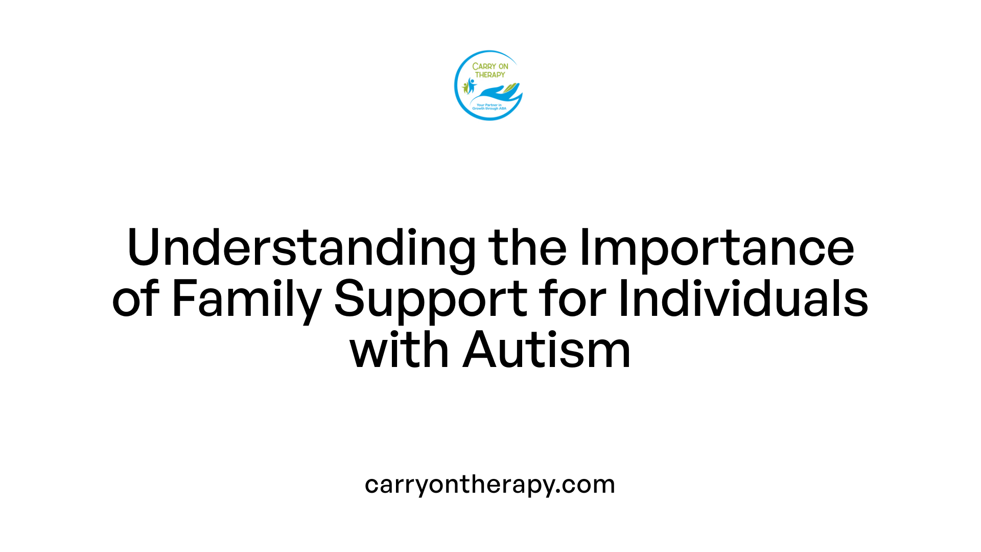 Understanding the Importance of Family Support for Individuals with Autism