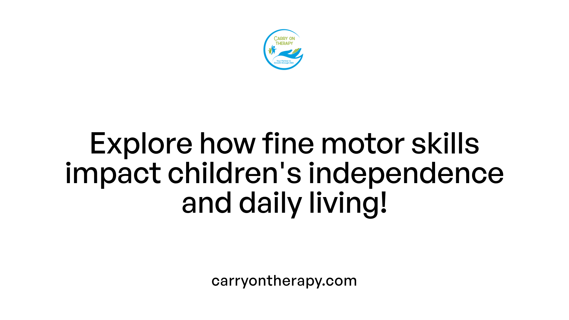 Explore how fine motor skills impact children's independence and daily living!
