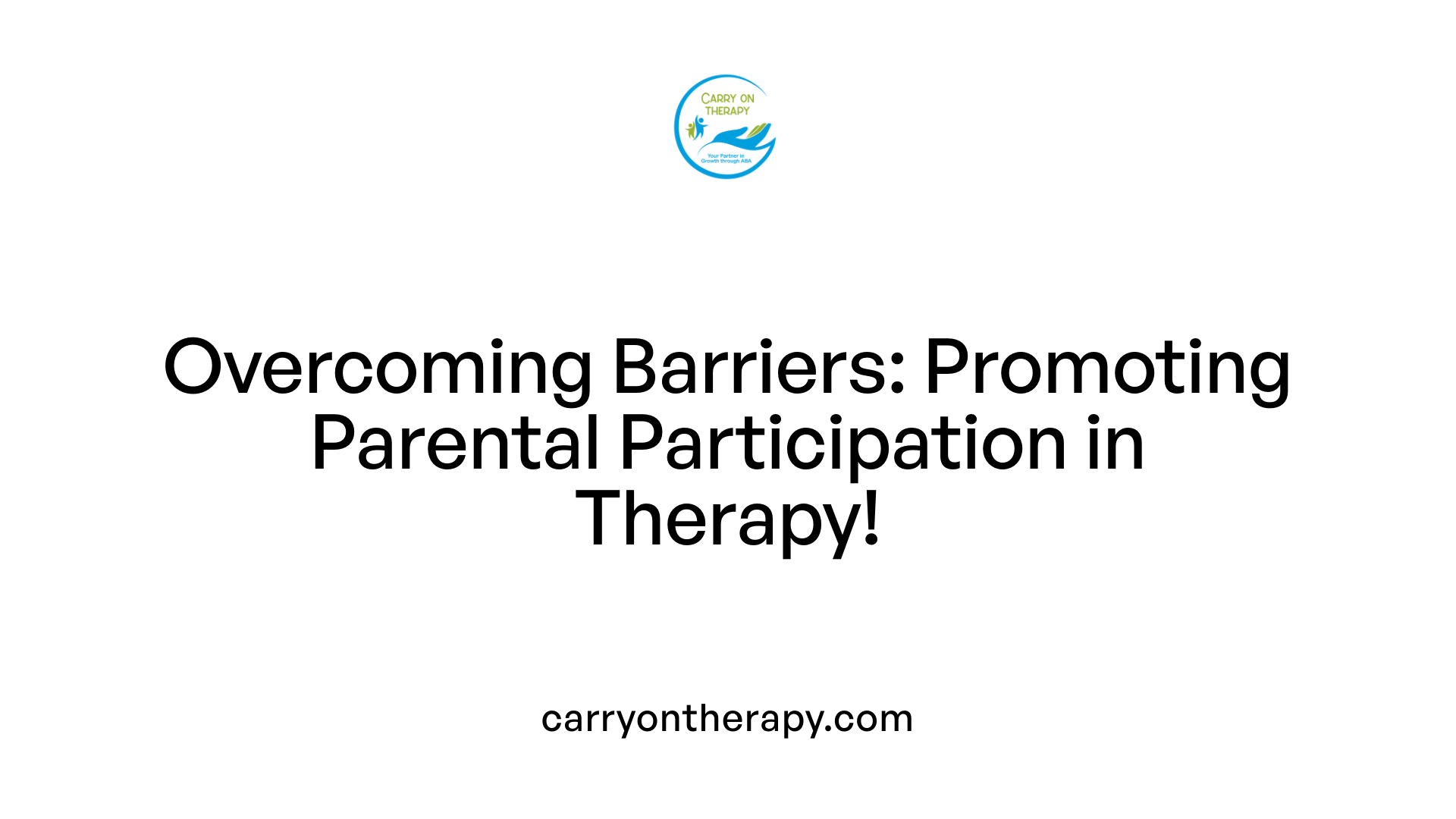 Overcoming Barriers: Promoting Parental Participation in Therapy!