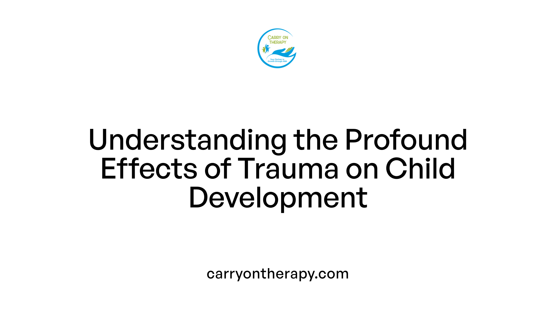 Understanding the Profound Effects of Trauma on Child Development