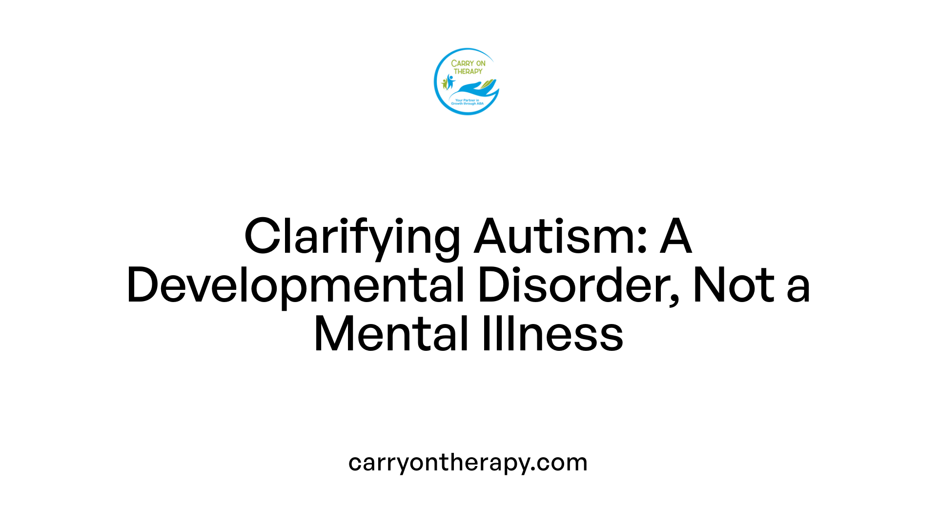 Clarifying Autism: A Developmental Disorder, Not a Mental Illness
