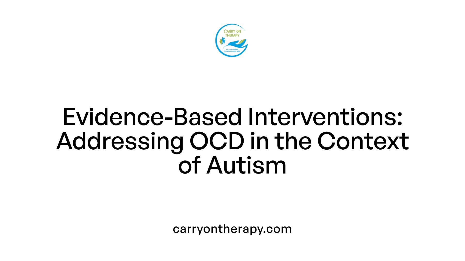 Evidence-Based Interventions: Addressing OCD in the Context of Autism