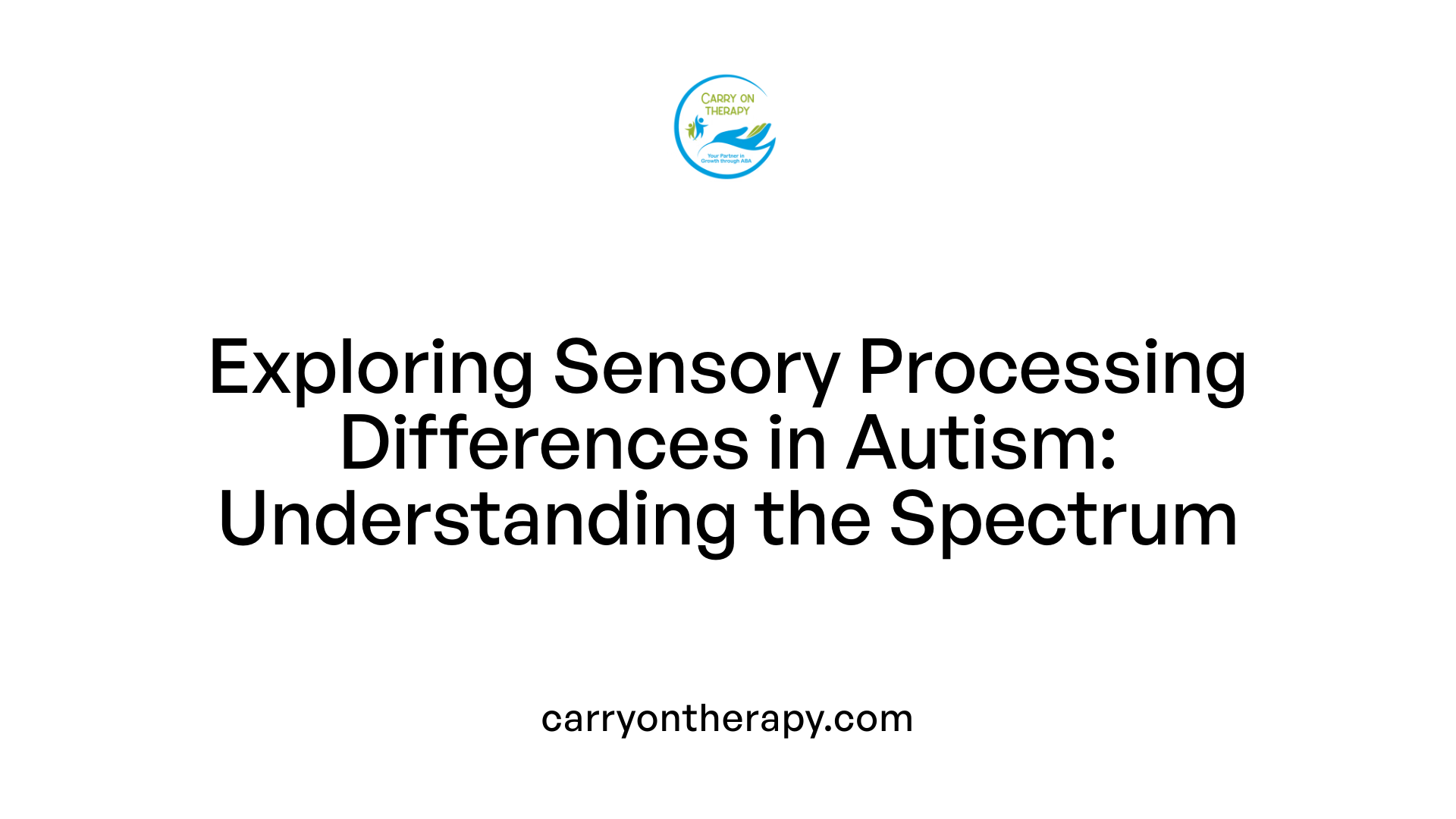 Exploring Sensory Processing Differences in Autism: Understanding the Spectrum