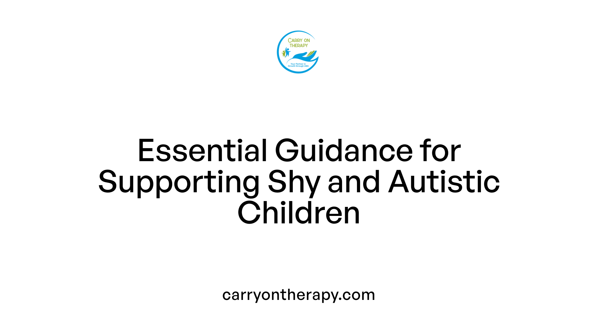 Essential Guidance for Supporting Shy and Autistic Children