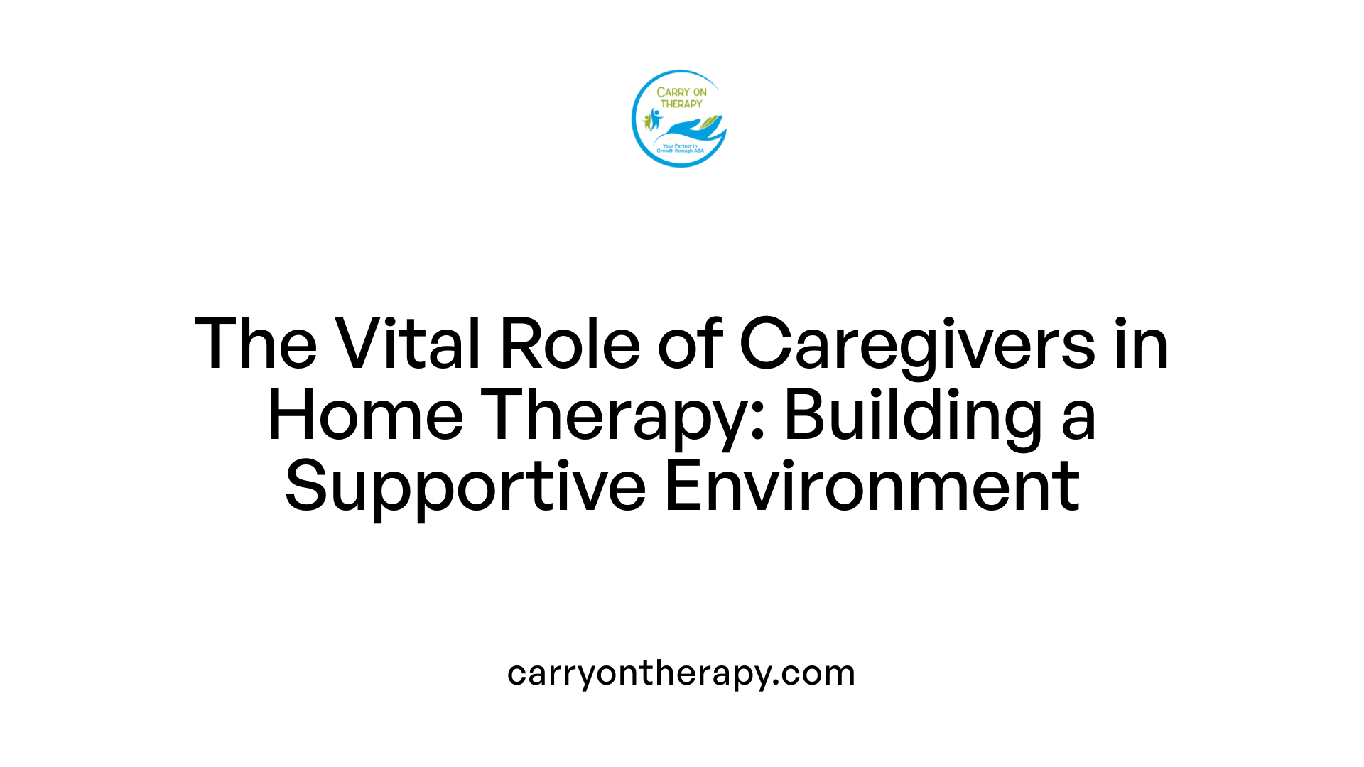 The Vital Role of Caregivers in Home Therapy: Building a Supportive Environment