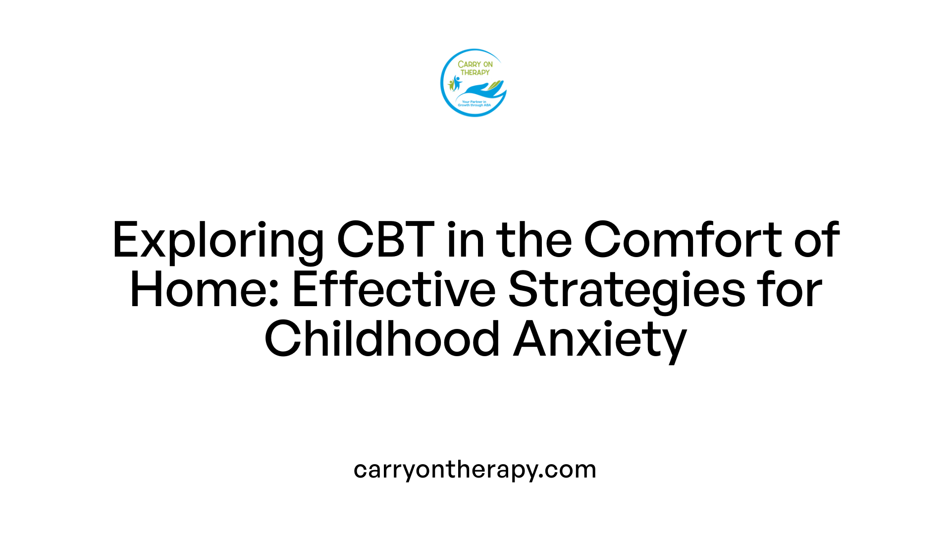 Exploring CBT in the Comfort of Home: Effective Strategies for Childhood Anxiety