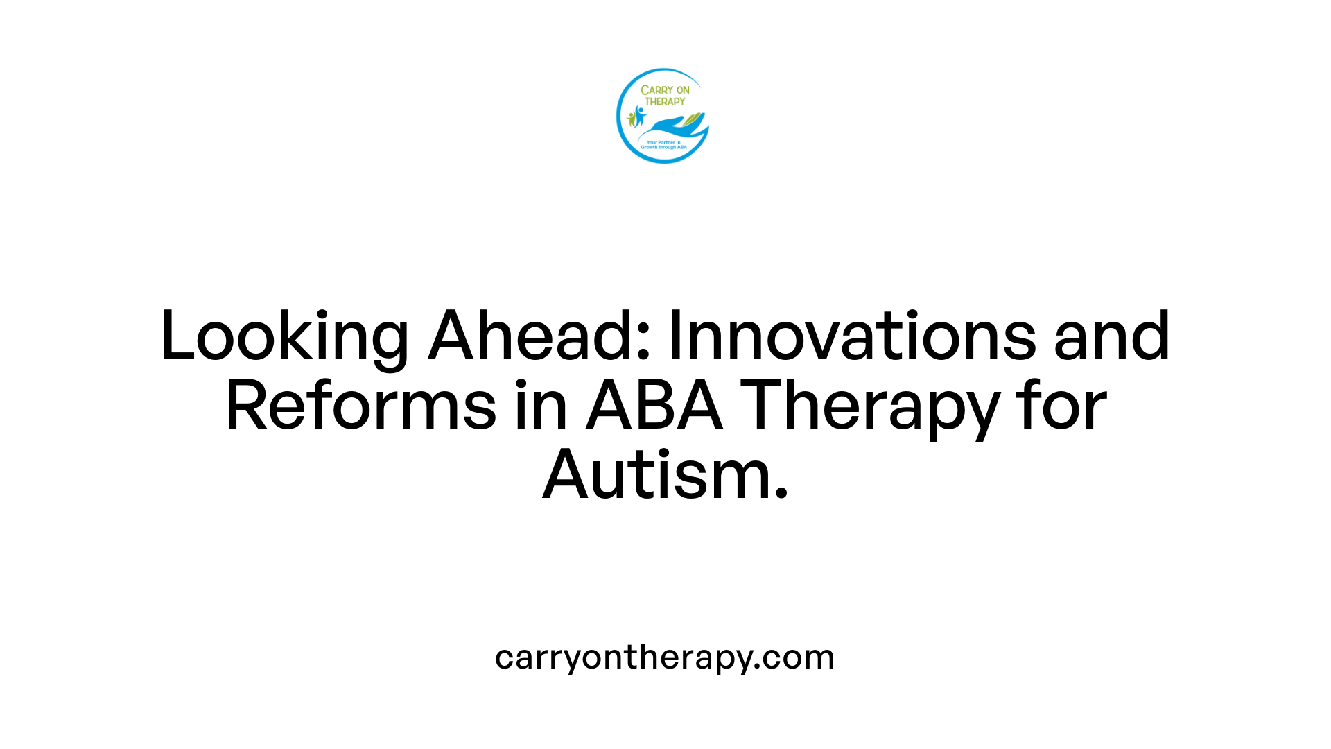 Looking Ahead: Innovations and Reforms in ABA Therapy for Autism.