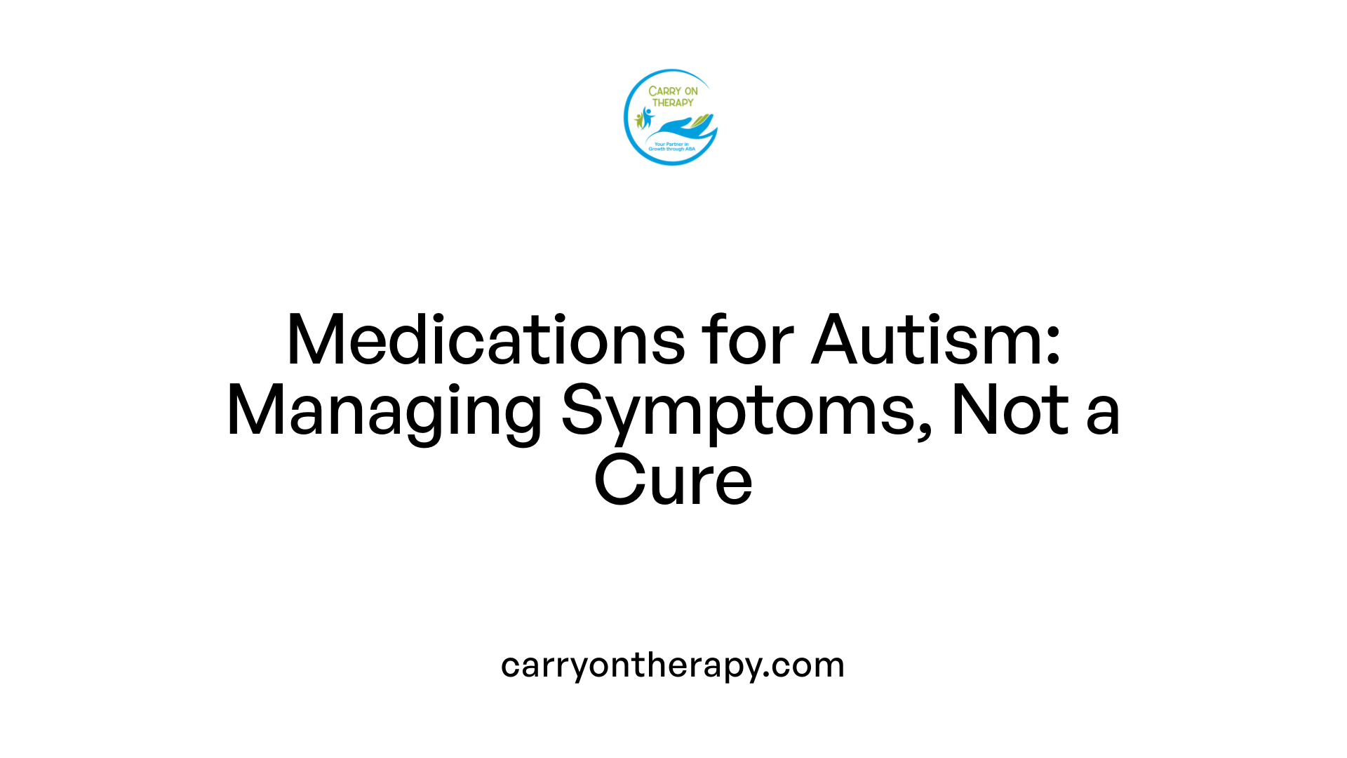 Medications for Autism: Managing Symptoms, Not a Cure