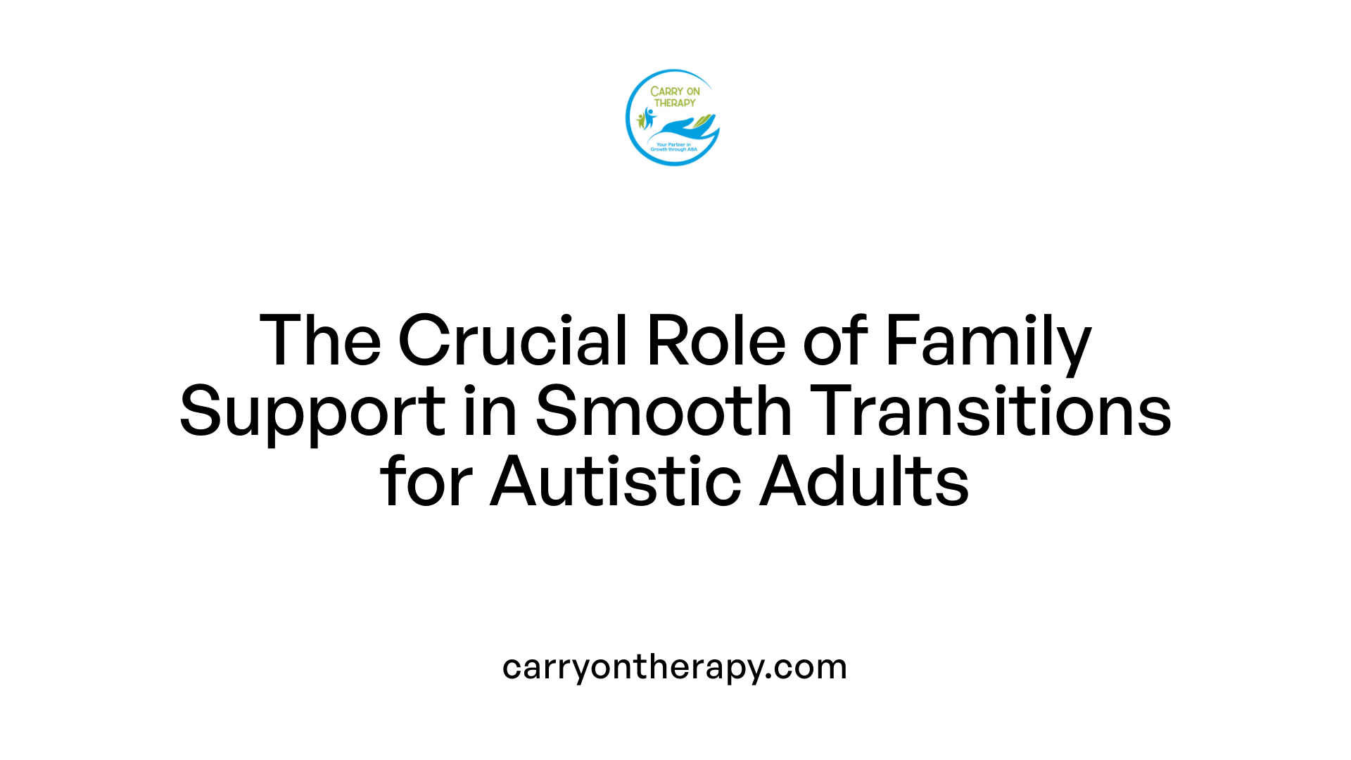 The Crucial Role of Family Support in Smooth Transitions for Autistic Adults