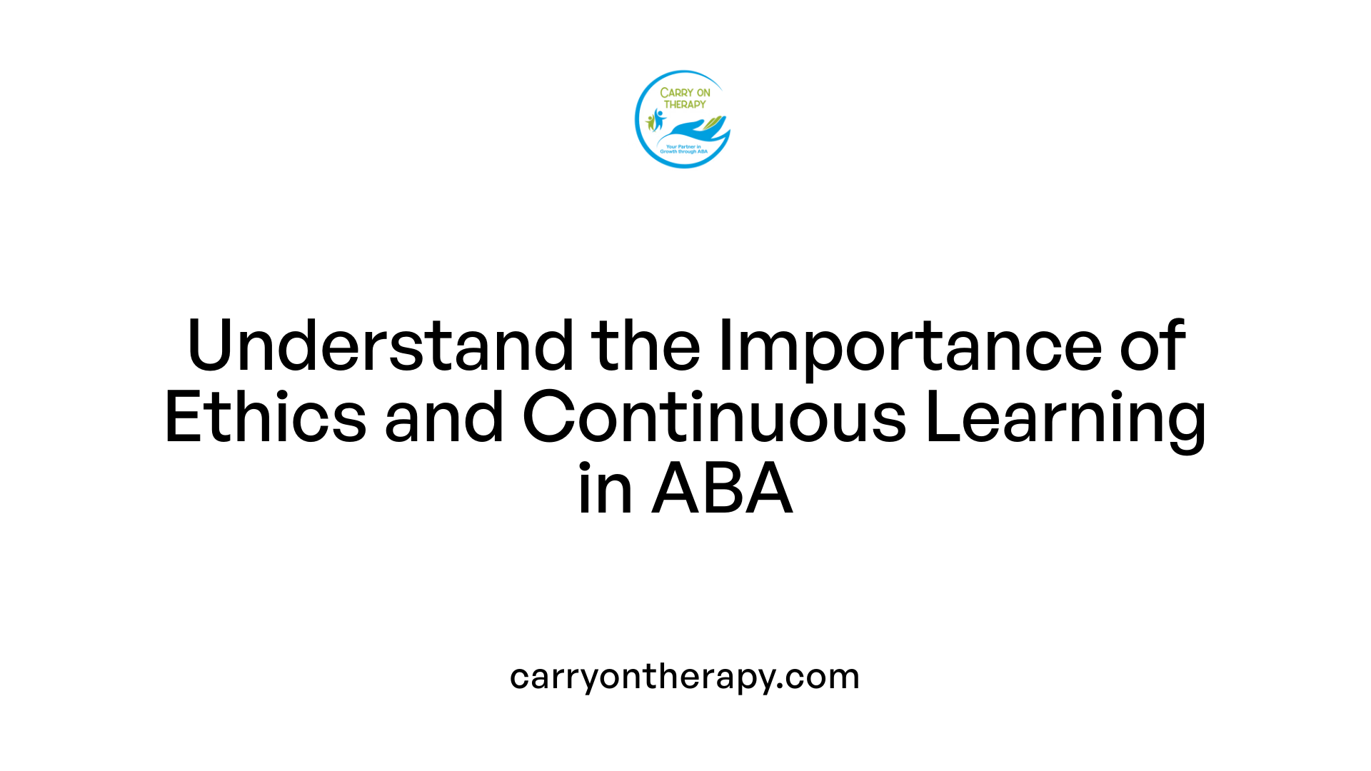 Understand the Importance of Ethics and Continuous Learning in ABA