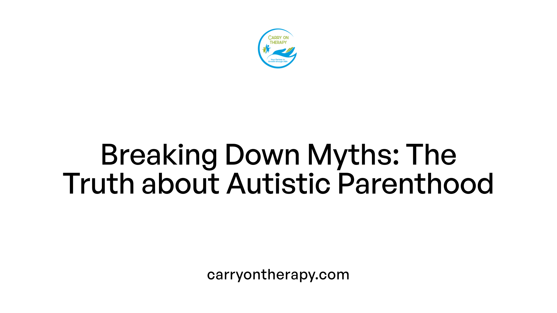 Breaking Down Myths: The Truth about Autistic Parenthood