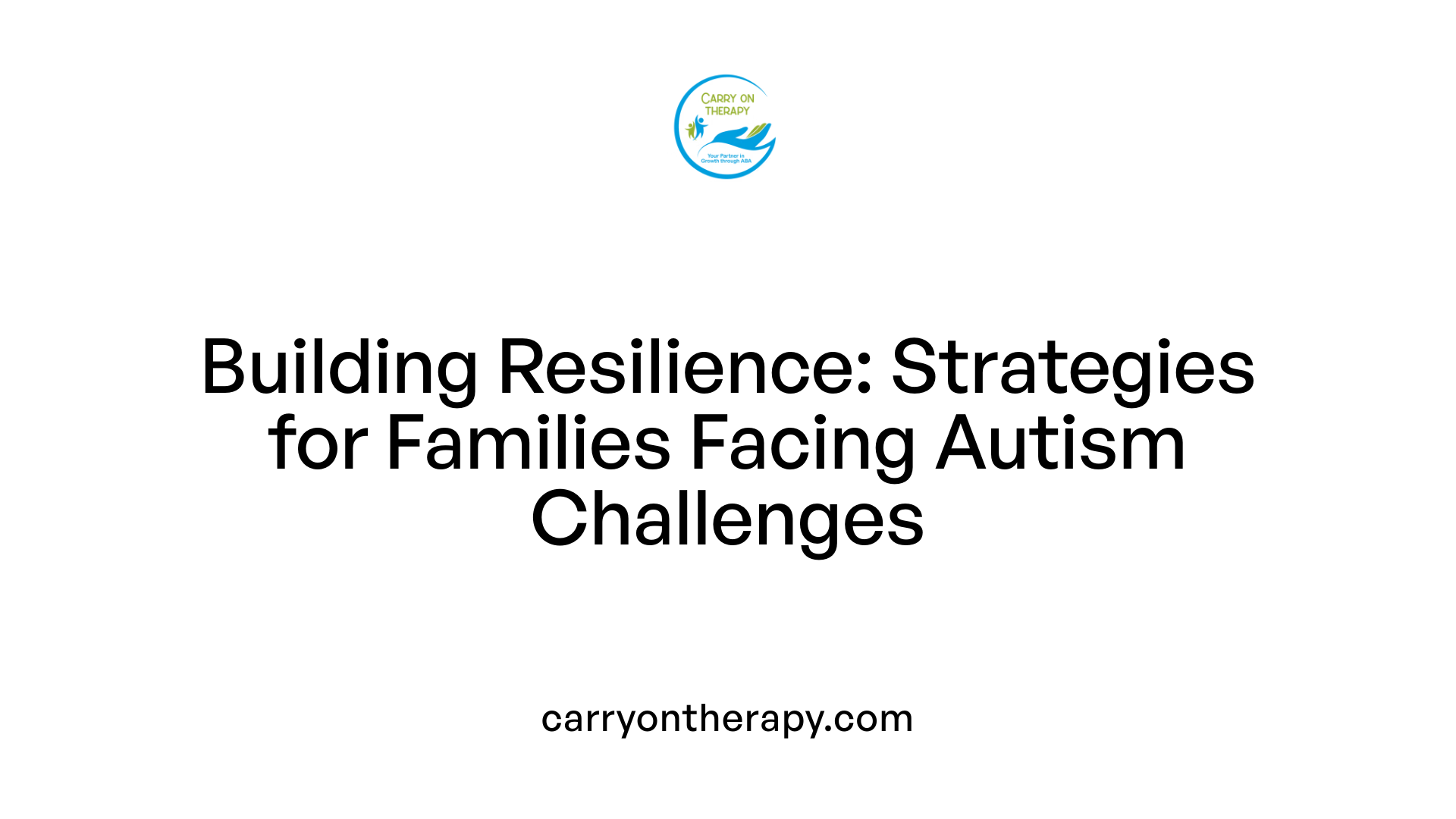 Building Resilience: Strategies for Families Facing Autism Challenges