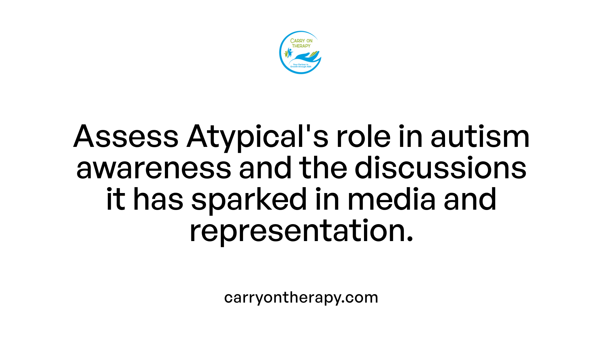 Assess Atypical's role in autism awareness and the discussions it has sparked in media and representation.