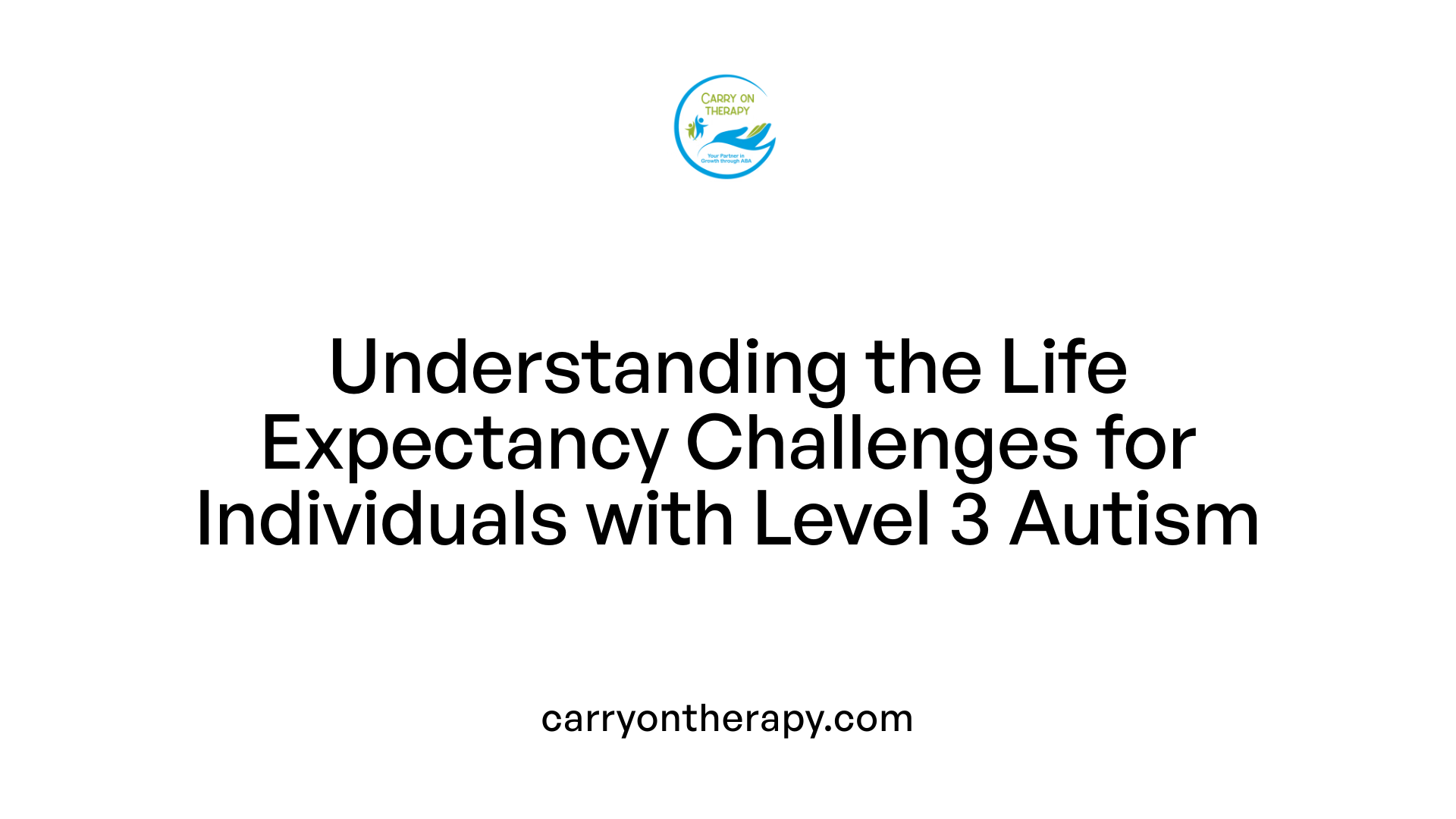 Understanding the Life Expectancy Challenges for Individuals with Level 3 Autism
