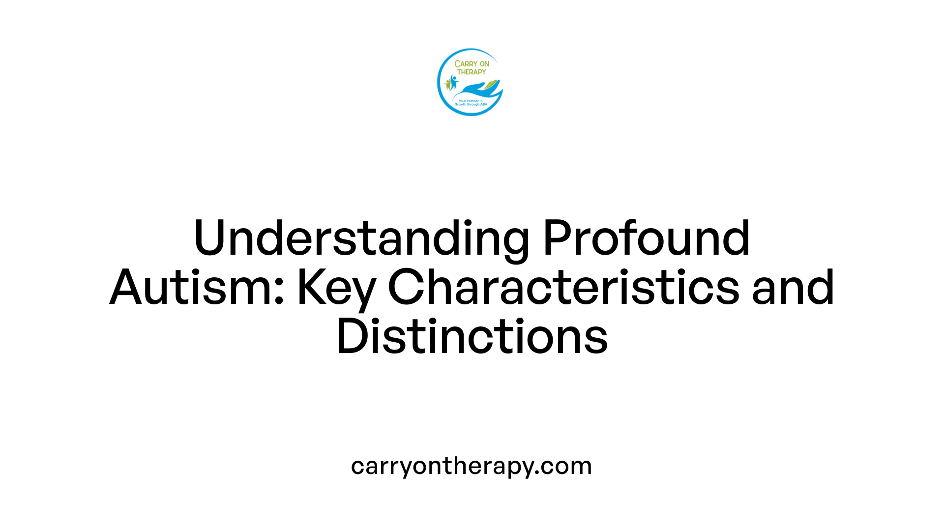 Understanding Profound Autism: Key Characteristics and Distinctions