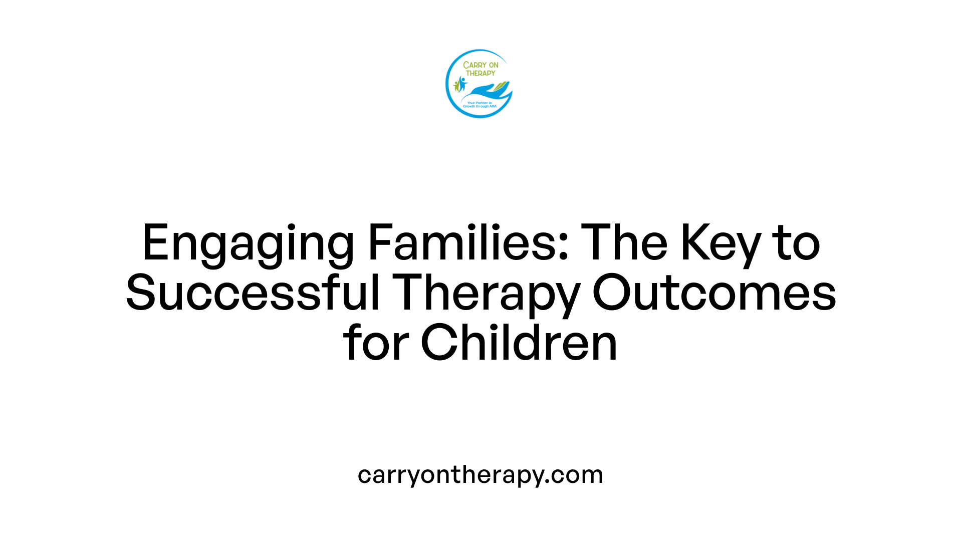 Engaging Families: The Key to Successful Therapy Outcomes for Children