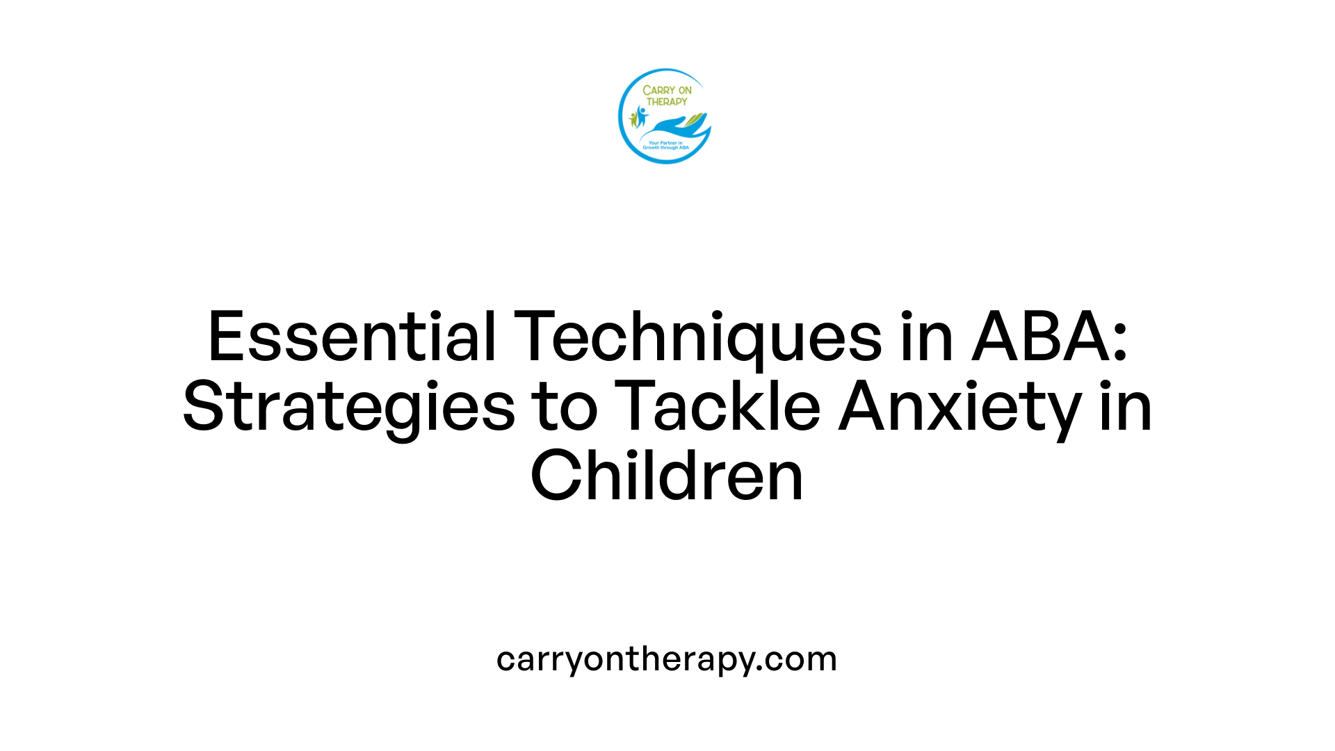 Essential Techniques in ABA: Strategies to Tackle Anxiety in Children