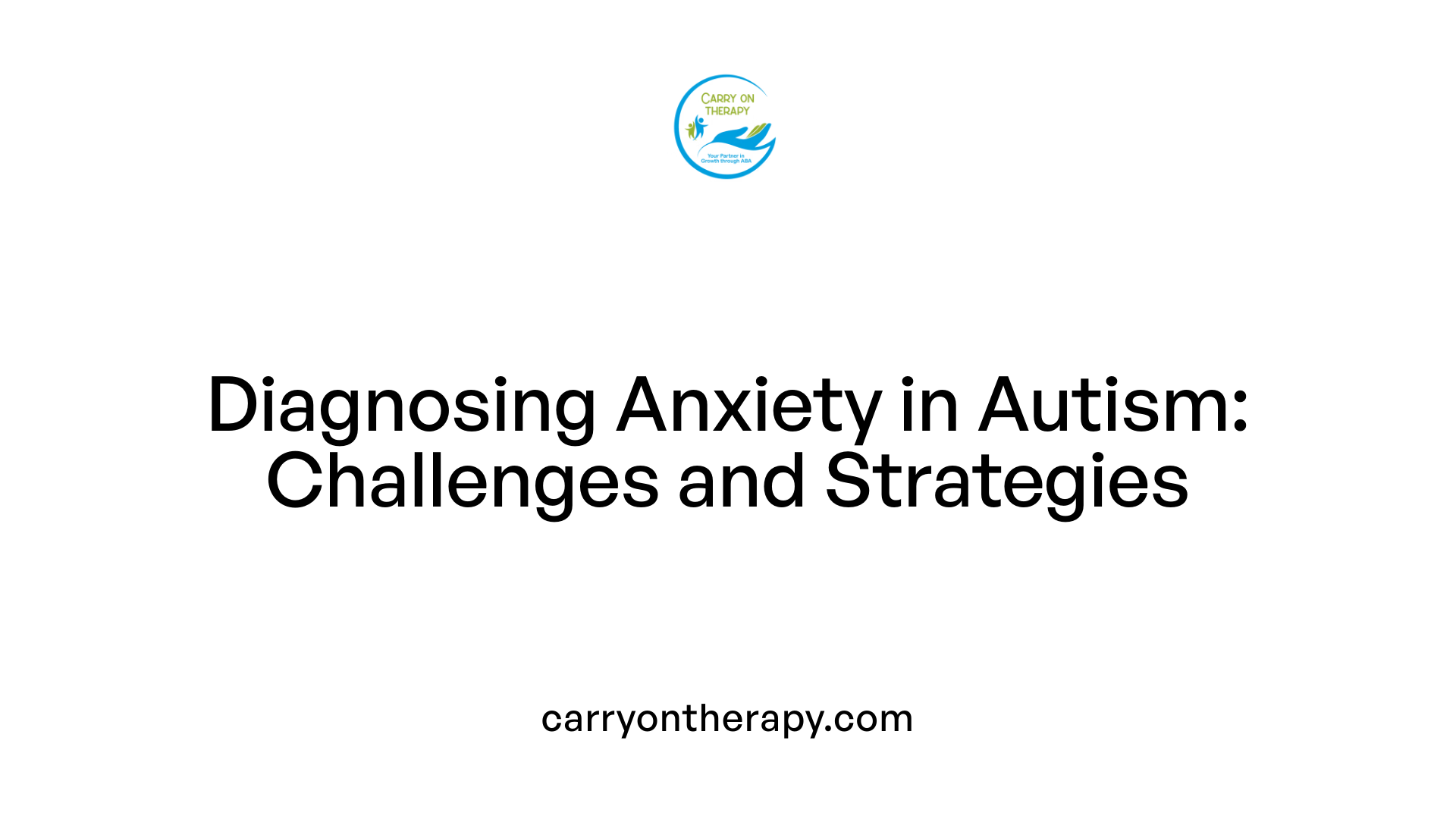 Diagnosing Anxiety in Autism: Challenges and Strategies