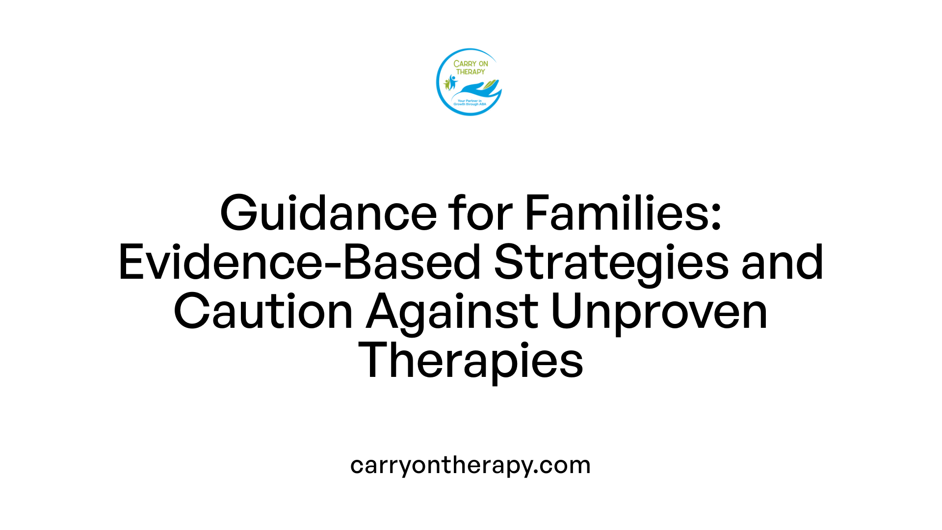 Guidance for Families: Evidence-Based Strategies and Caution Against Unproven Therapies