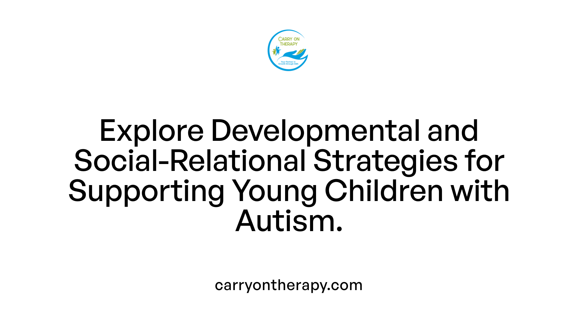 Explore Developmental and Social-Relational Strategies for Supporting Young Children with Autism.