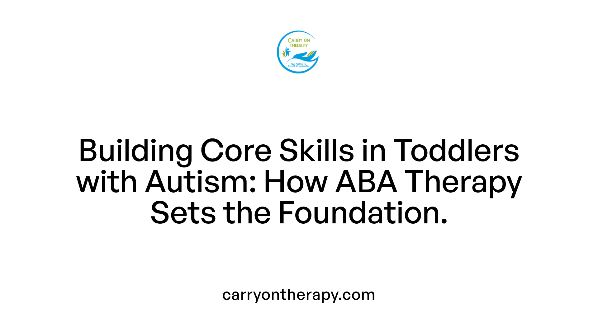 Building Core Skills in Toddlers with Autism: How ABA Therapy Sets the Foundation.