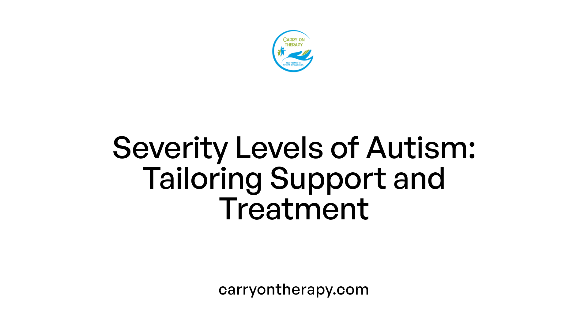 Severity Levels of Autism: Tailoring Support and Treatment