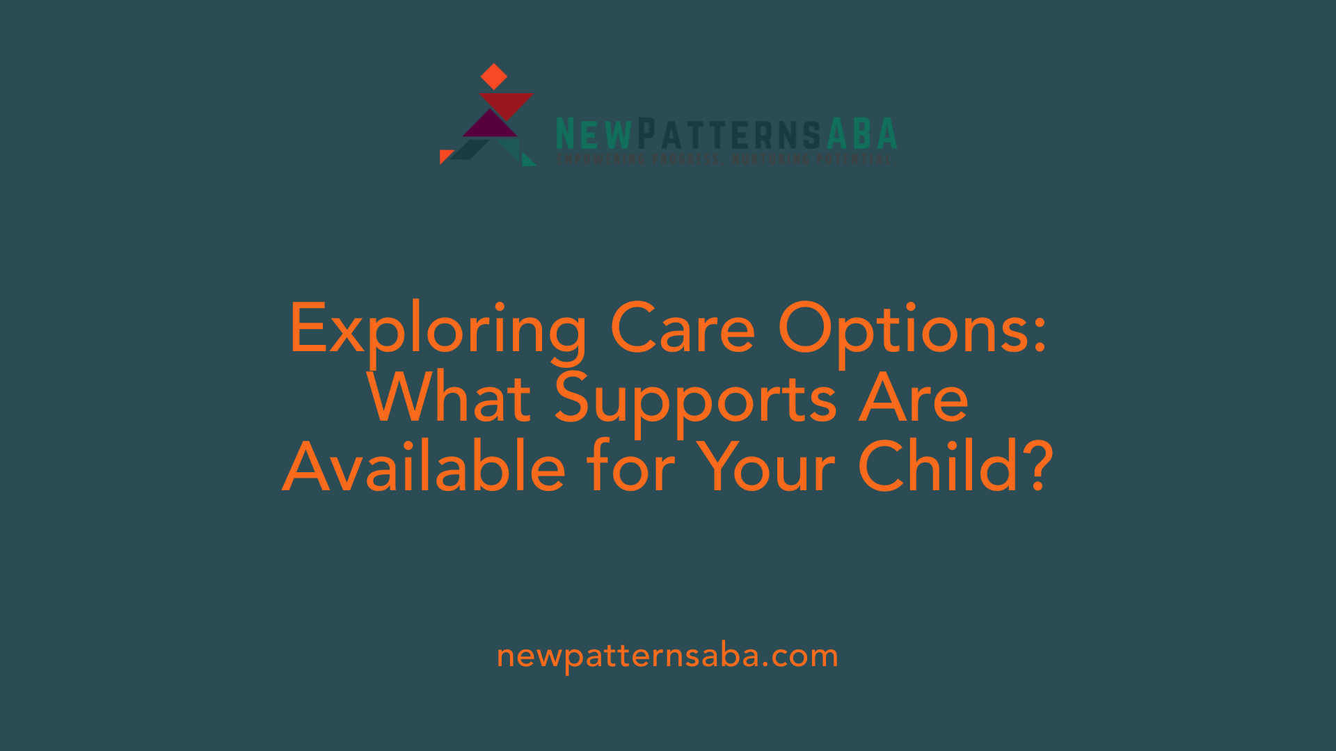 Exploring Care Options: What Supports Are Available for Your Child?